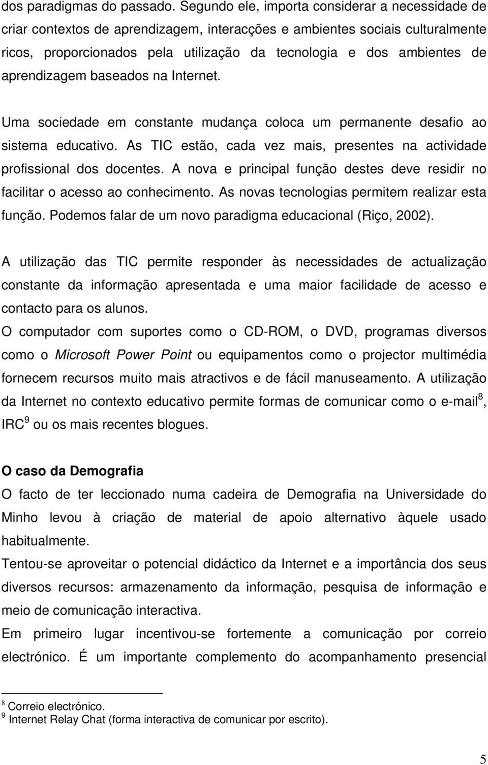 aprendizagem baseados na Internet. Uma sociedade em constante mudança coloca um permanente desafio ao sistema educativo. As TIC estão, cada vez mais, presentes na actividade profissional dos docentes.