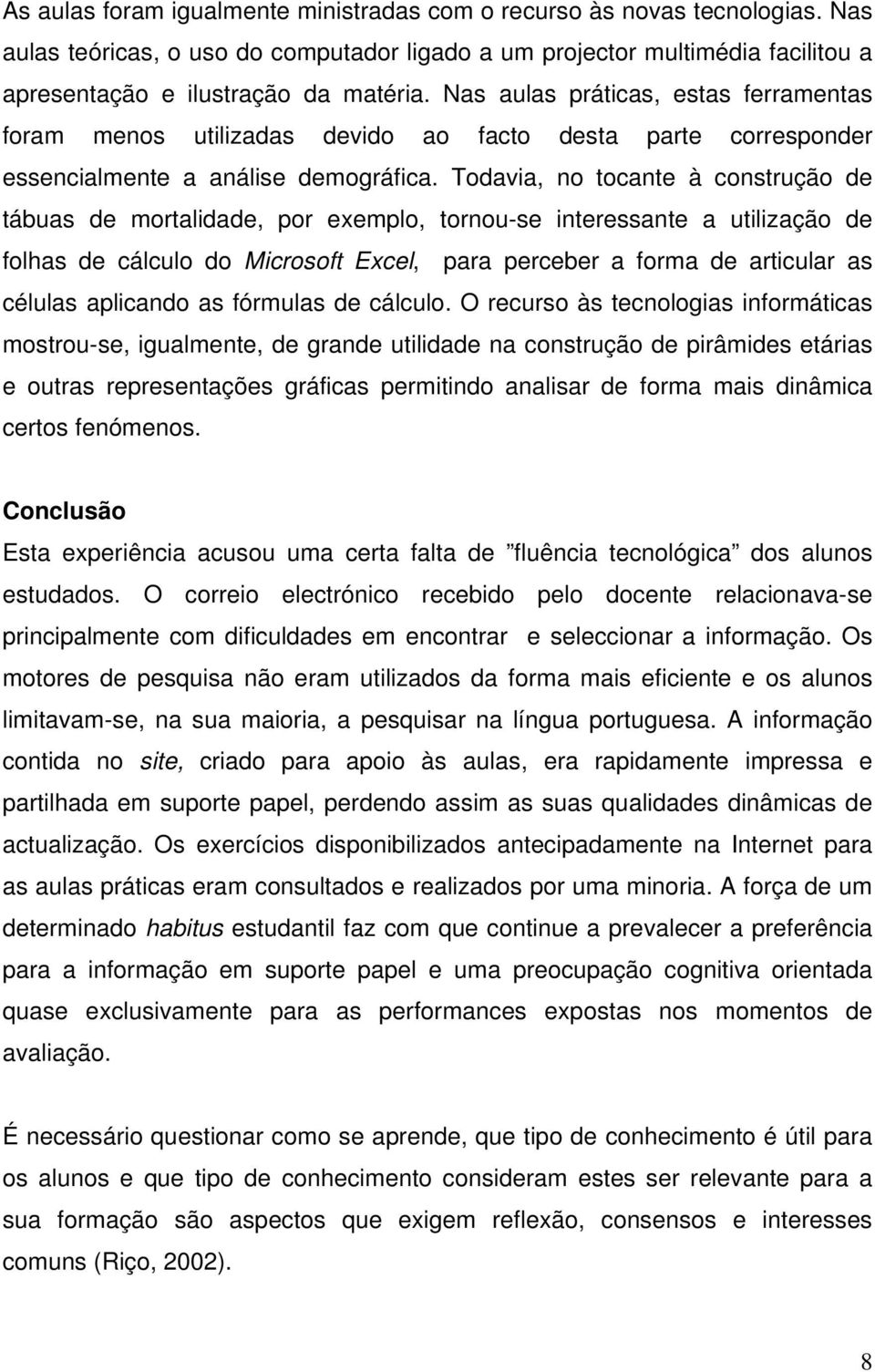 Todavia, no tocante à construção de tábuas de mortalidade, por exemplo, tornou-se interessante a utilização de folhas de cálculo do Microsoft Excel, para perceber a forma de articular as células