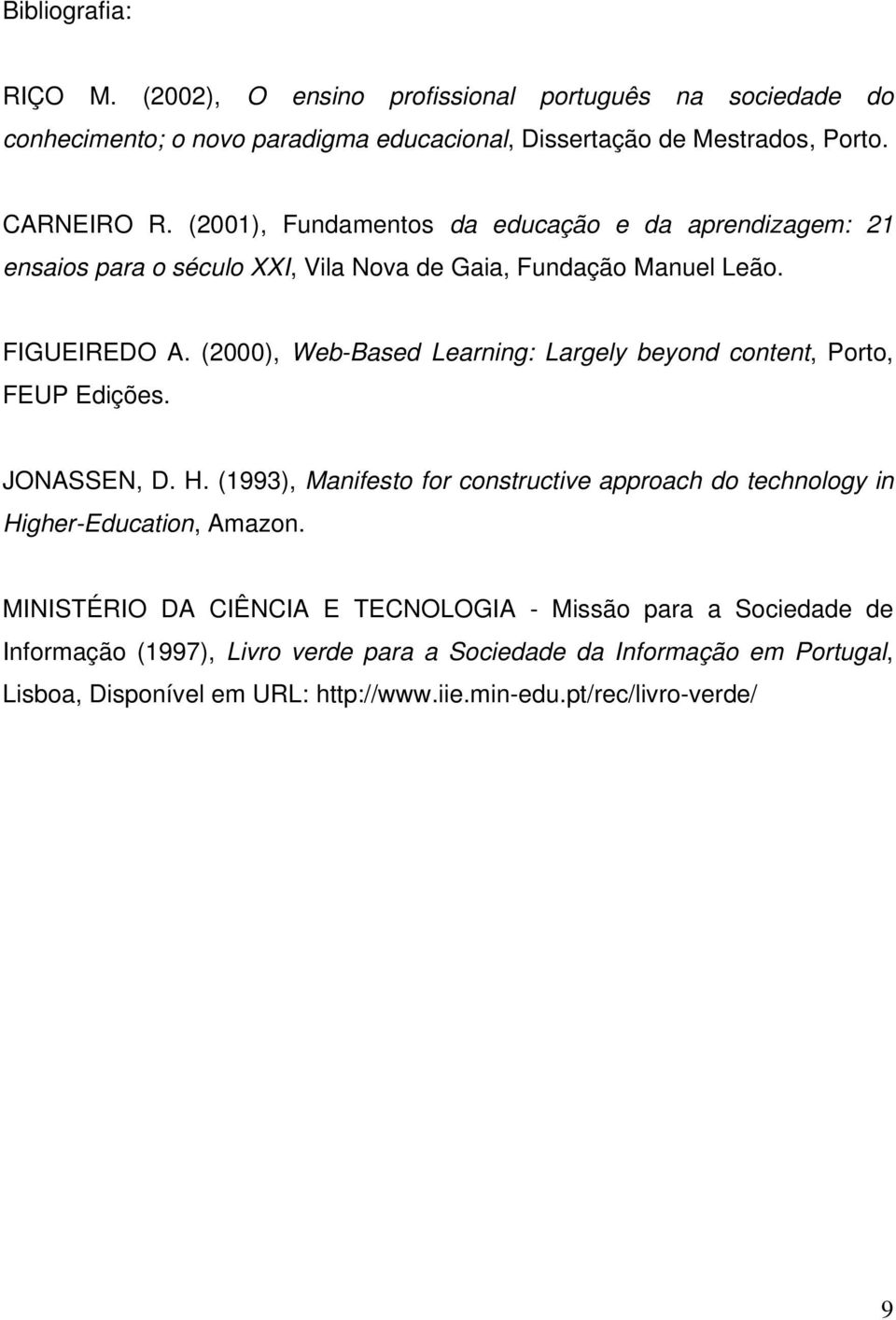 (2000), Web-Based Learning: Largely beyond content, Porto, FEUP Edições. JONASSEN, D. H.