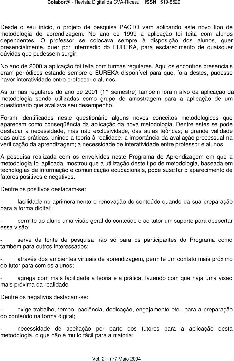 No ano de 2000 a aplicação foi feita com turmas regulares.