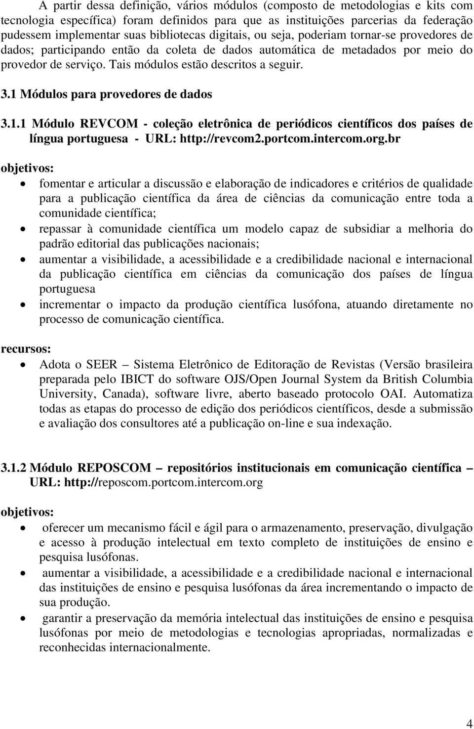 Tais módulos estão descritos a seguir. 3.1 Módulos para provedores de dados 3.1.1 Módulo REVCOM - coleção eletrônica de periódicos científicos dos países de língua portuguesa - URL: http://revcom2.