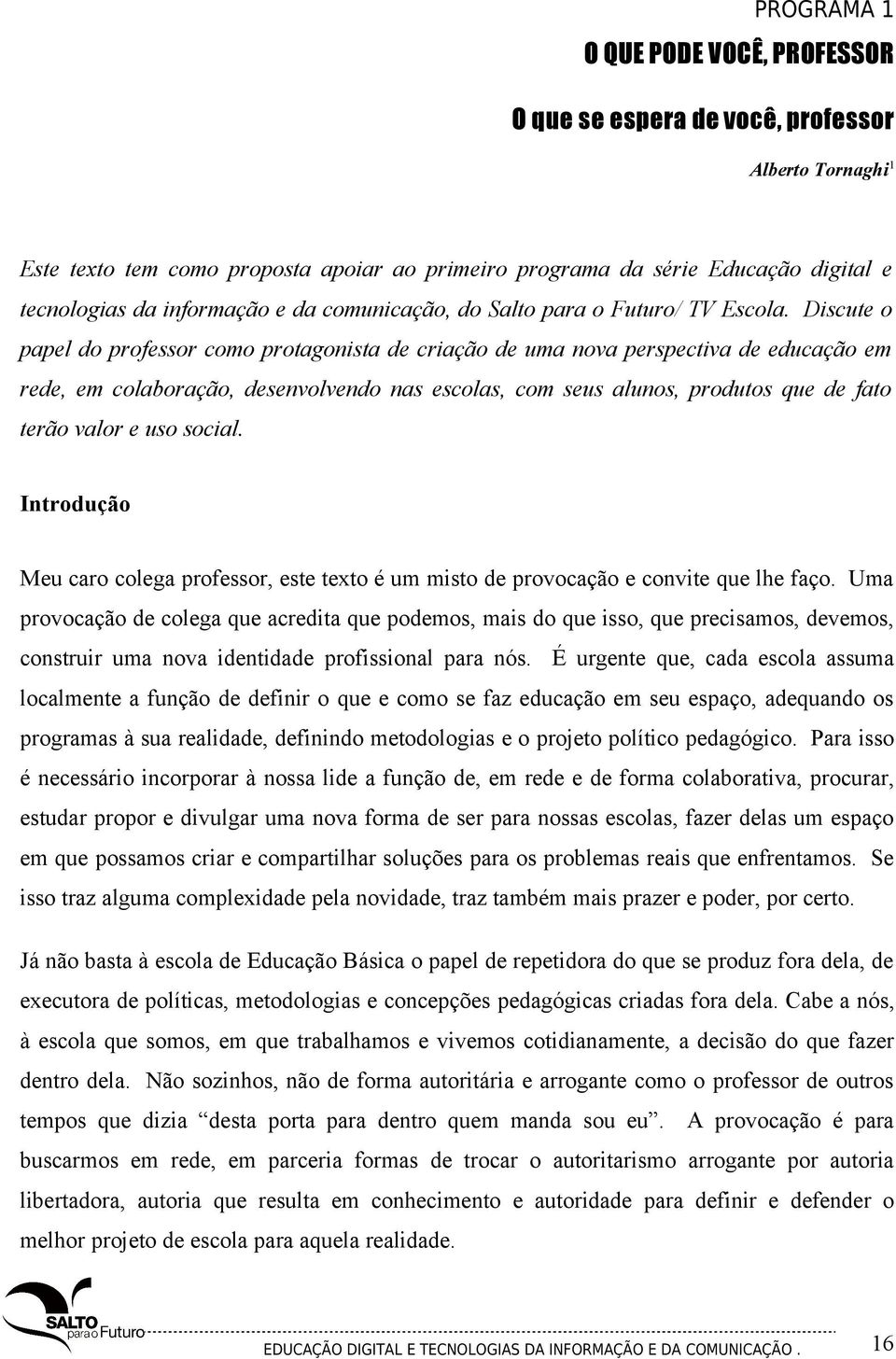 Discute o papel do professor como protagonista de criação de uma nova perspectiva de educação em rede, em colaboração, desenvolvendo nas escolas, com seus alunos, produtos que de fato terão valor e