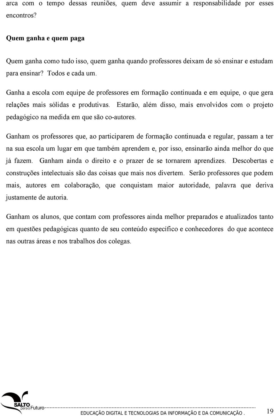 Ganha a escola com equipe de professores em formação continuada e em equipe, o que gera relações mais sólidas e produtivas.