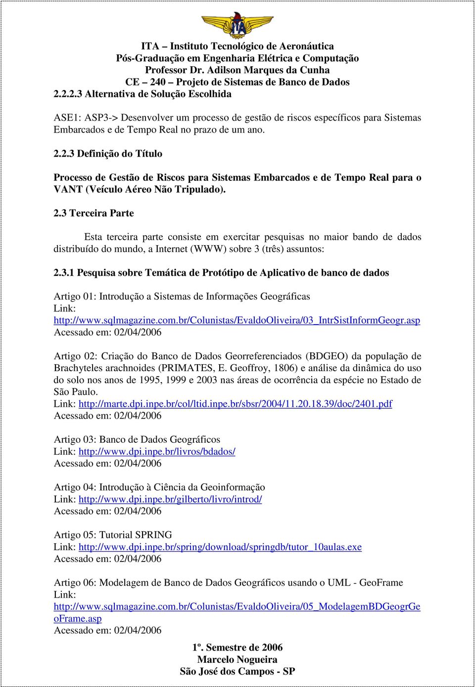 sqlmagazine.com.br/colunistas/evaldooliveira/03_intrsistinformgeogr.asp Artigo 02: Criação do Banco de Dados Georreferenciados (BDGEO) da população de Brachyteles arachnoides (PRIMATES, E.