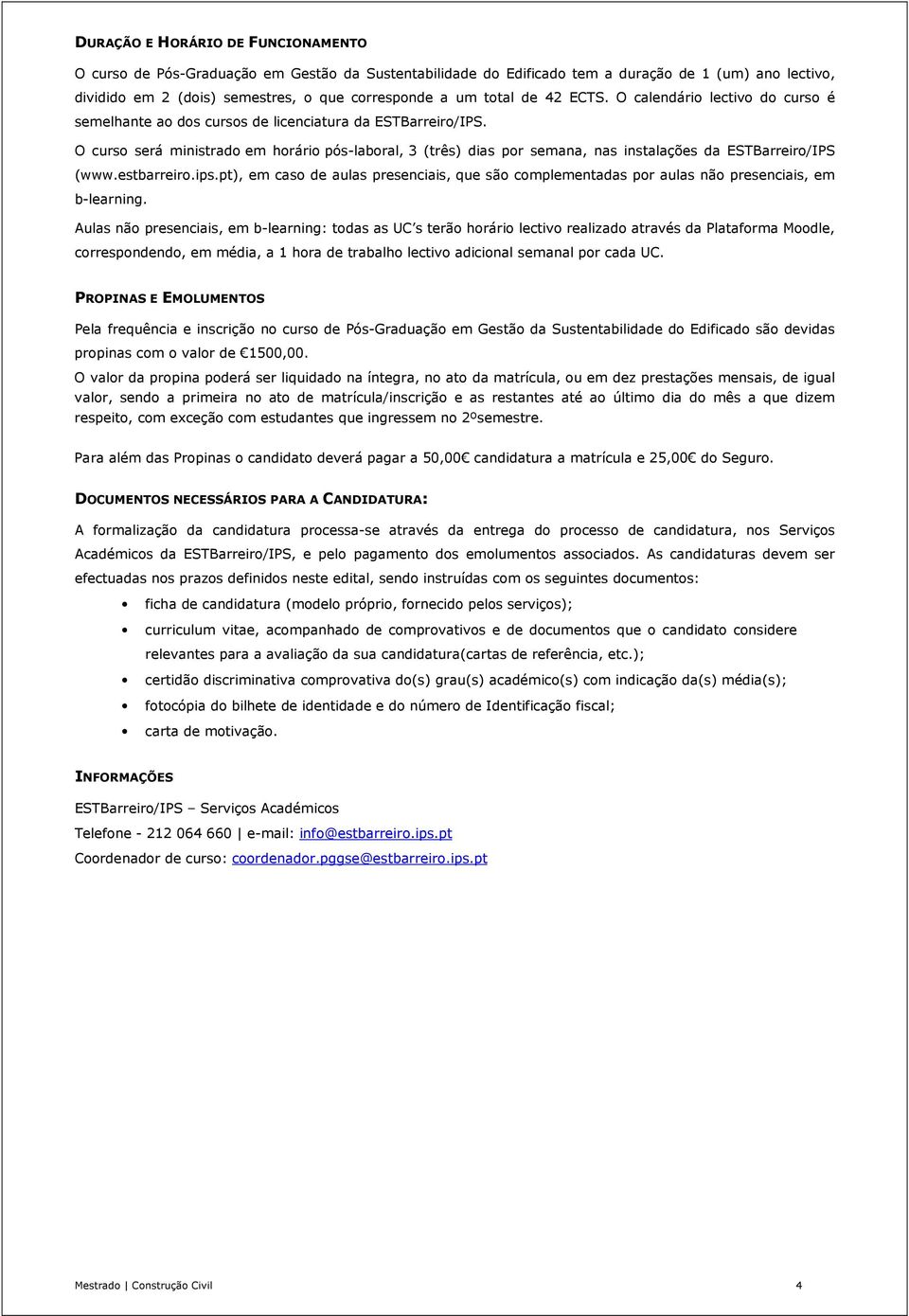 O curso será ministrado em horário pós-laboral, 3 (três) dias por semana, nas instalações da ESTBarreiro/IPS (www.estbarreiro.ips.