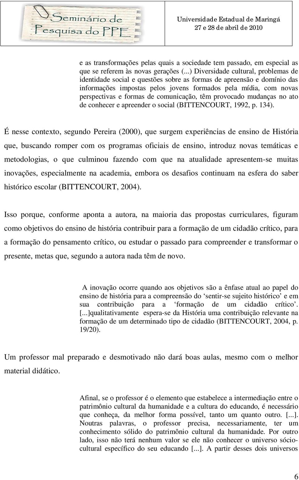 de comunicação, têm provocado mudanças no ato de conhecer e apreender o social (BITTENCOURT, 1992, p. 134).