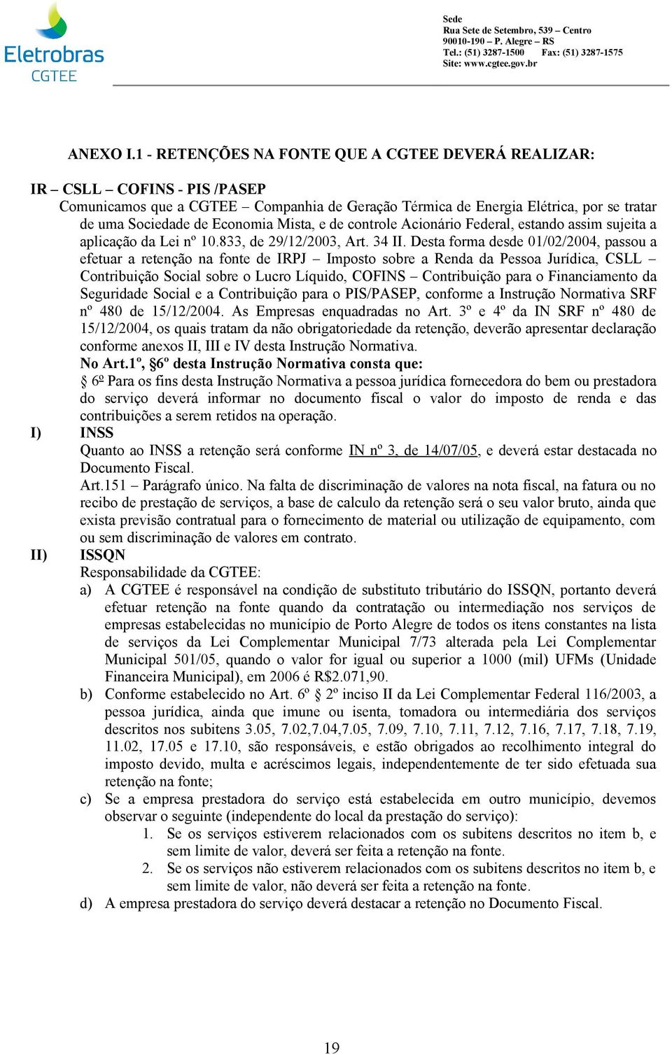 Mista, e de controle Acionário Federal, estando assim sujeita a aplicação da Lei nº 10.833, de 29/12/2003, Art. 34 II.