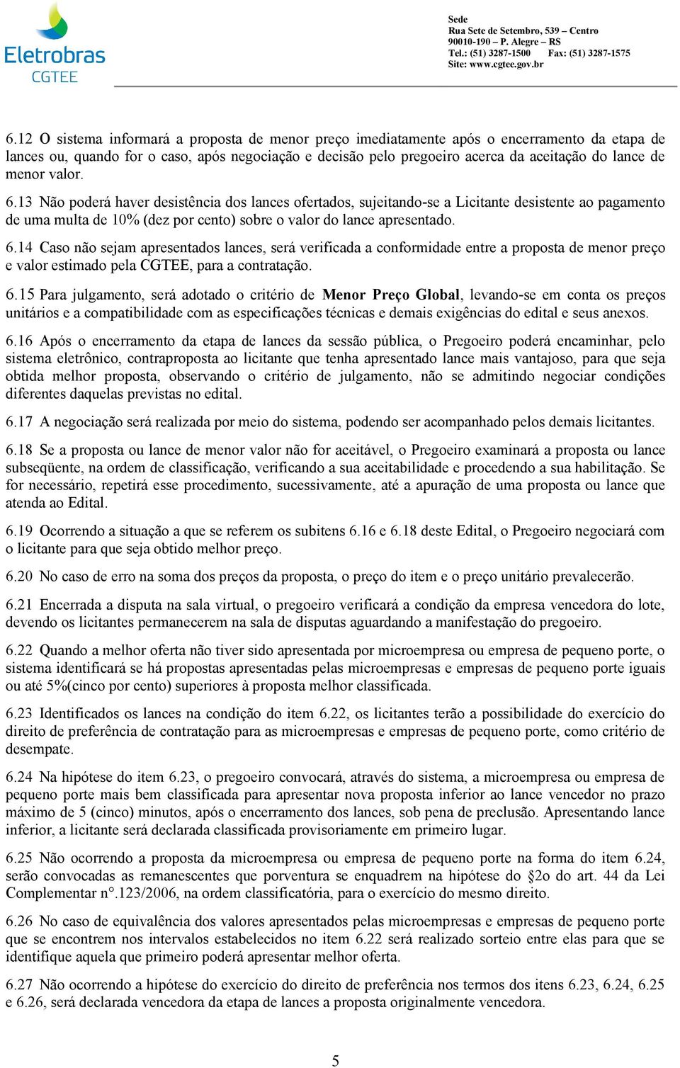 6.15 Para julgamento, será adotado o critério de Menor Preço Global, levando-se em conta os preços unitários e a compatibilidade com as especificações técnicas e demais exigências do edital e seus