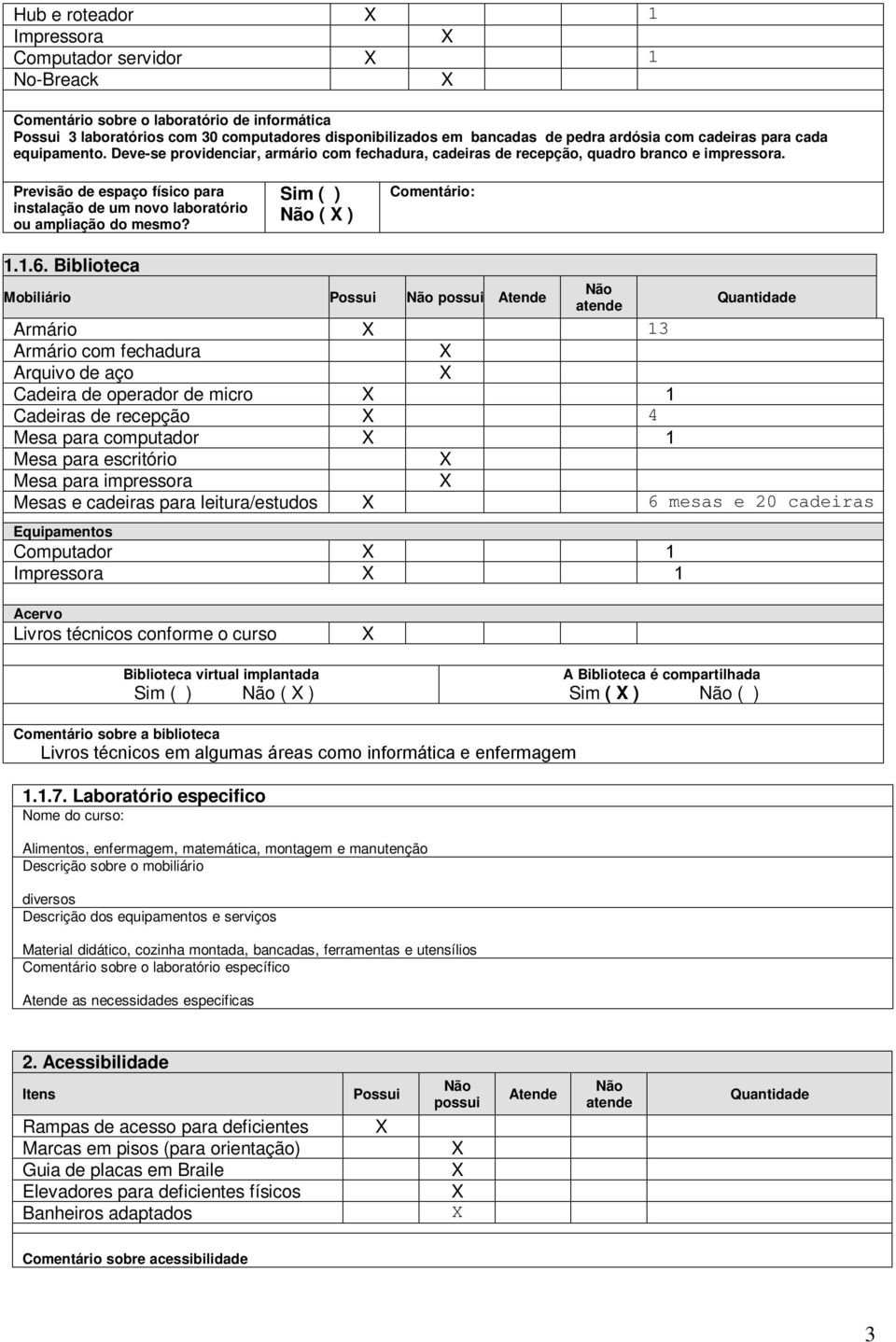 Previsão de espaço físico para instalação de um novo laboratório ou ampliação do mesmo? Sim ( ) ( ) Comentário: 1.1.6.