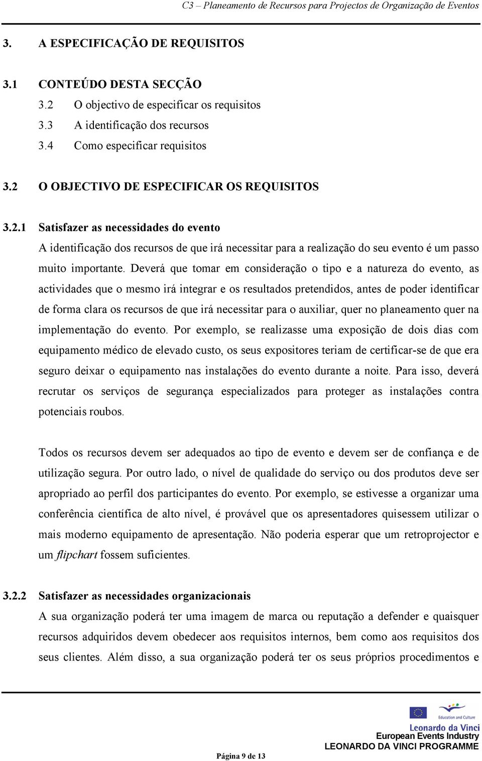 Deverá que tomar em consideração o tipo e a natureza do evento, as actividades que o mesmo irá integrar e os resultados pretendidos, antes de poder identificar de forma clara os recursos de que irá