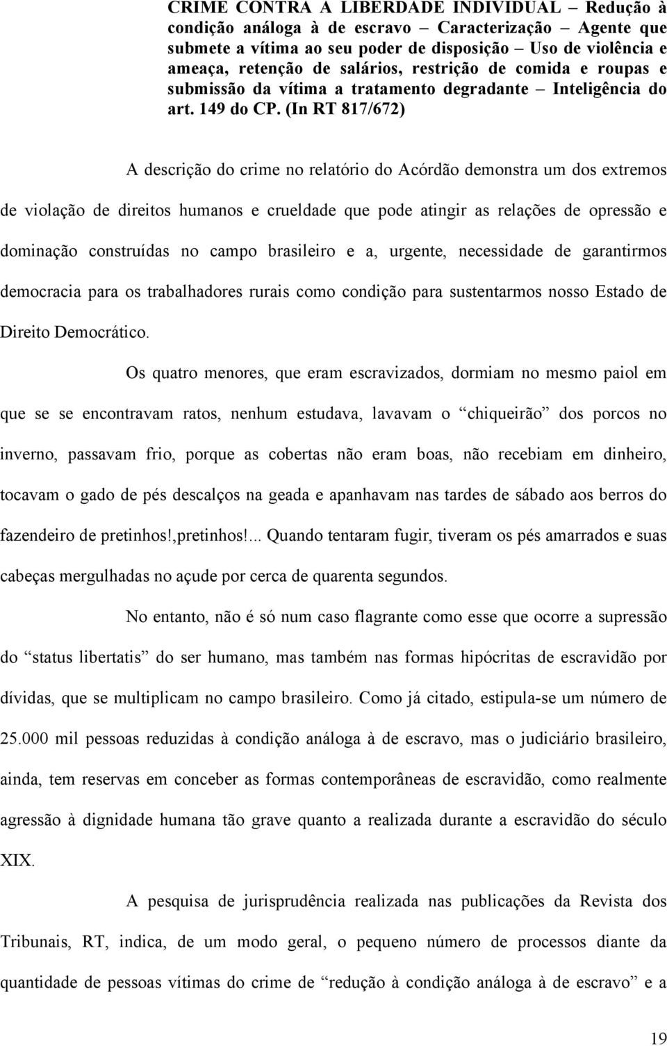 (In RT 817/672) A descrição do crime no relatório do Acórdão demonstra um dos extremos de violação de direitos humanos e crueldade que pode atingir as relações de opressão e dominação construídas no