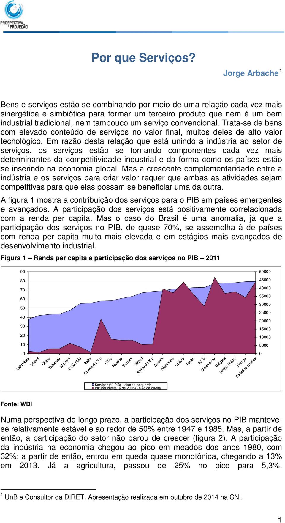 tampouco um serviço convencional. Trata-se de bens com elevado conteúdo de serviços no valor final, muitos deles de alto valor tecnológico.