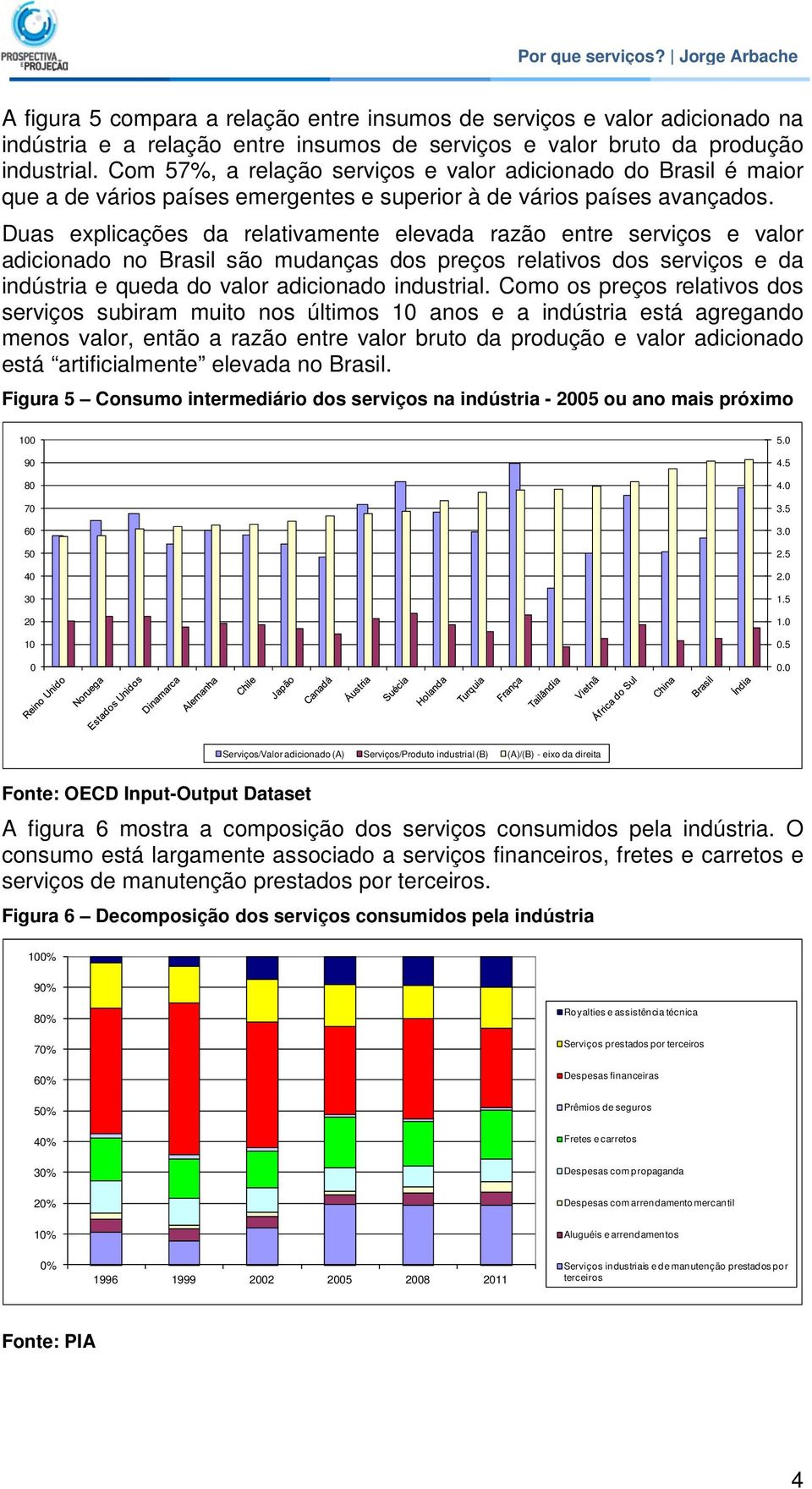 Duas explicações da relativamente elevada razão entre serviços e valor adicionado no Brasil são mudanças dos preços relativos dos serviços e da indústria e queda do valor adicionado industrial.