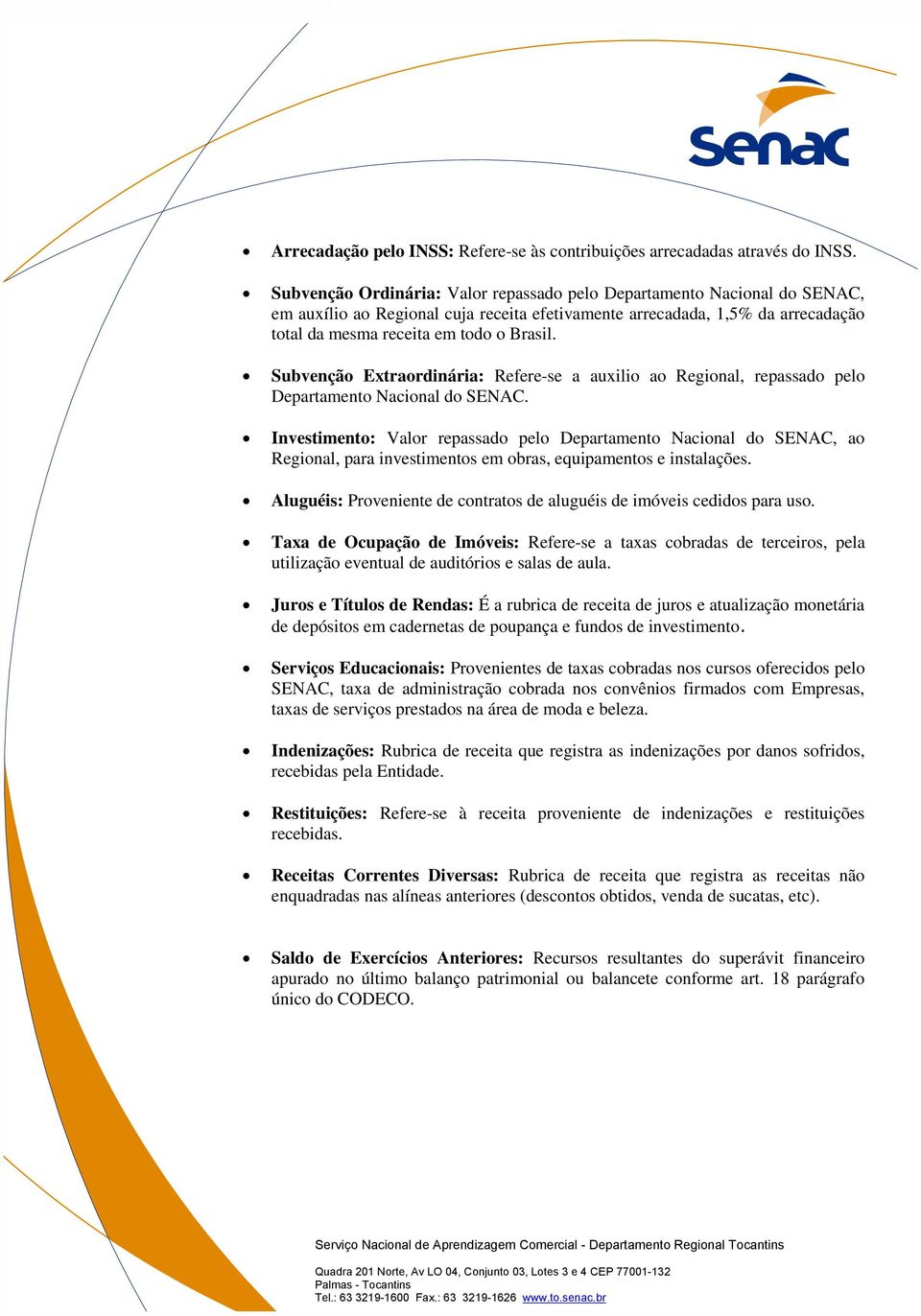 Subvenção Extraordinária: Refere-se a auxilio ao Regional, repassado pelo Departamento Nacional do SENAC.