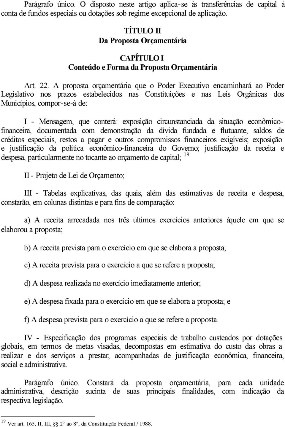 A proposta orçamentária que o Poder Executivo encaminhará ao Poder Legislativo nos prazos estabelecidos nas Constituições e nas Leis Orgânicas dos Municípios, compor-se-á de: I - Mensagem, que