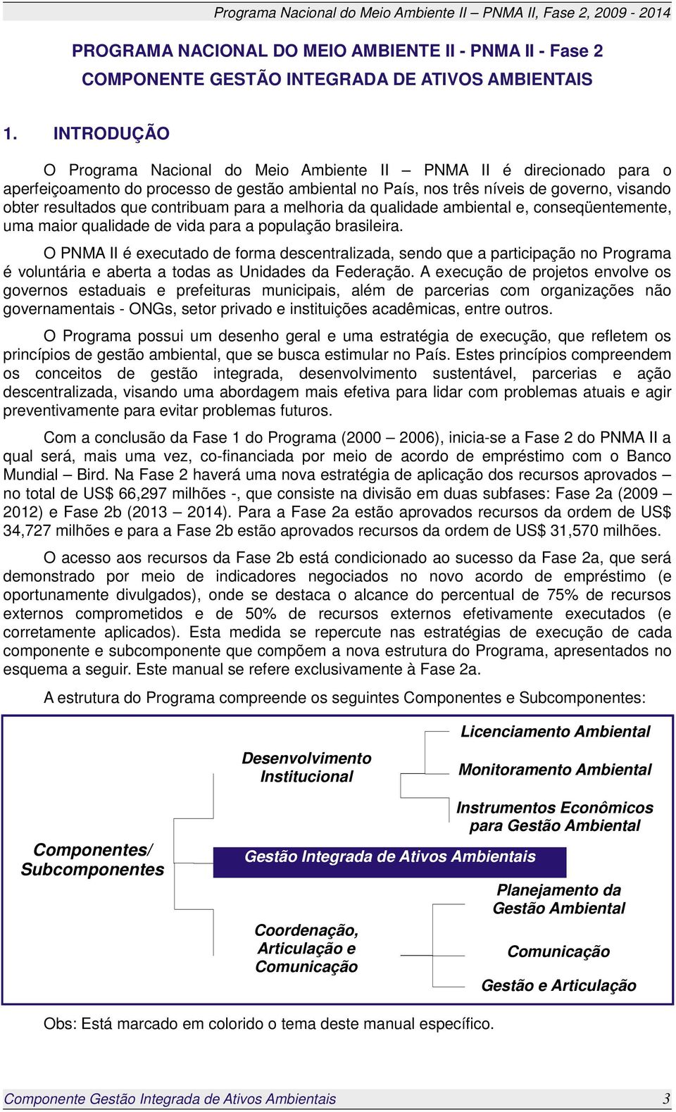 contribuam para a melhoria da qualidade ambiental e, conseqüentemente, uma maior qualidade de vida para a população brasileira.