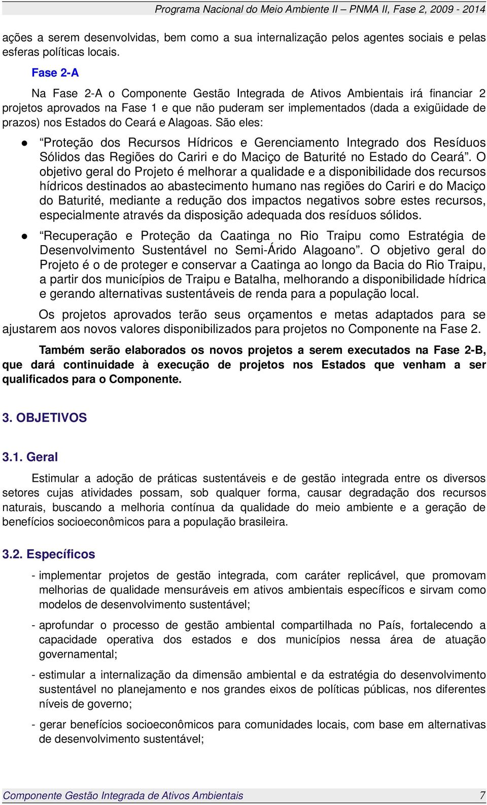 Ceará e Alagoas. São eles: Proteção dos Recursos Hídricos e Gerenciamento Integrado dos Resíduos Sólidos das Regiões do Cariri e do Maciço de Baturité no Estado do Ceará.