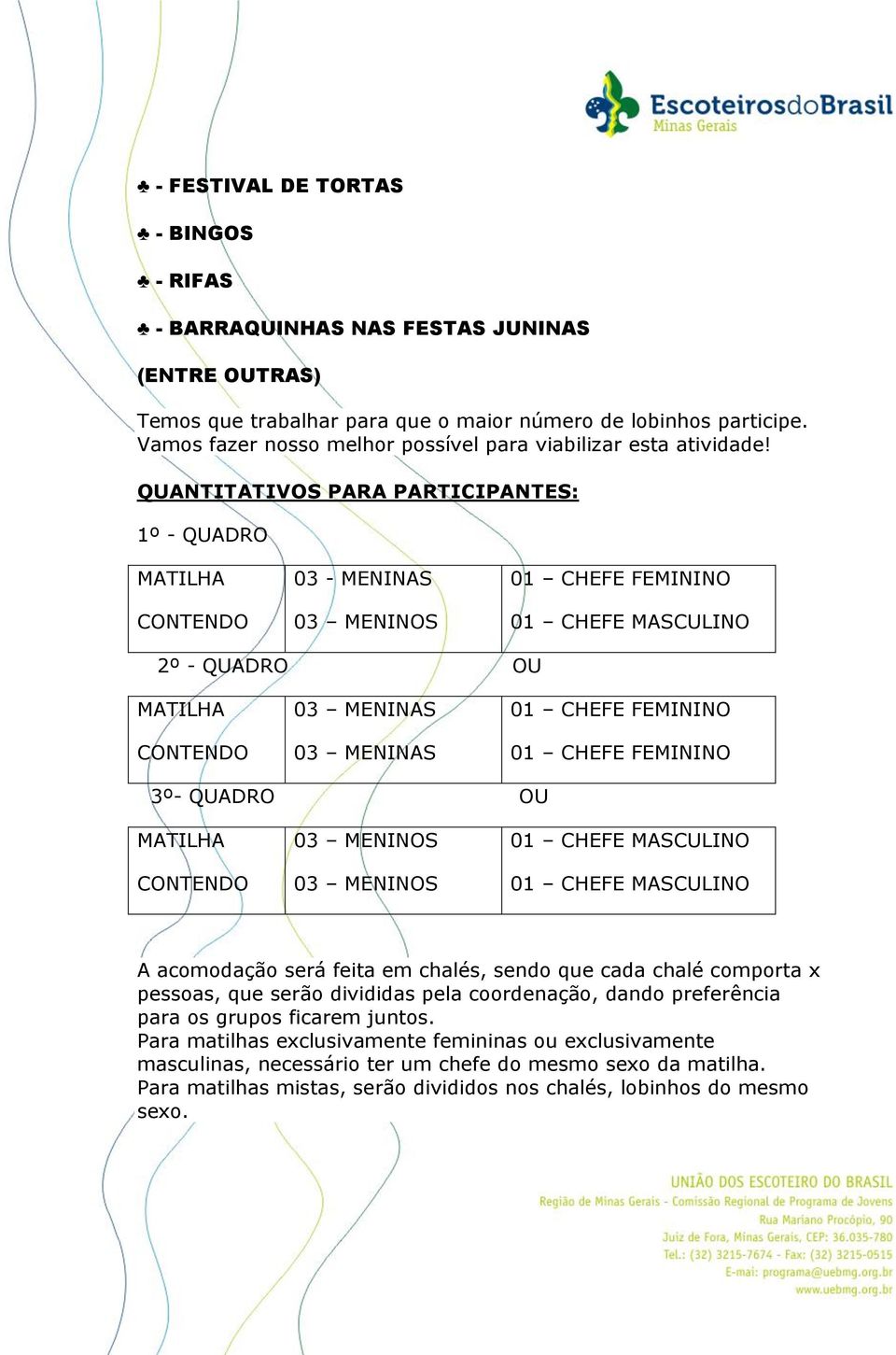 QUANTITATIVOS PARA PARTICIPANTES: 1º - QUADRO MATILHA CONTENDO 03 - MENINAS 03 MENINOS 01 CHEFE FEMININO 01 CHEFE MASCULINO 2º - QUADRO OU MATILHA CONTENDO 03 MENINAS 03 MENINAS 01 CHEFE FEMININO 01