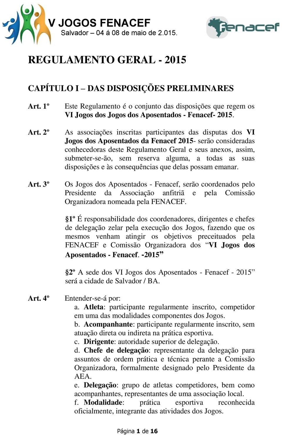 reserva alguma, a todas as suas disposições e às consequências que delas possam emanar.