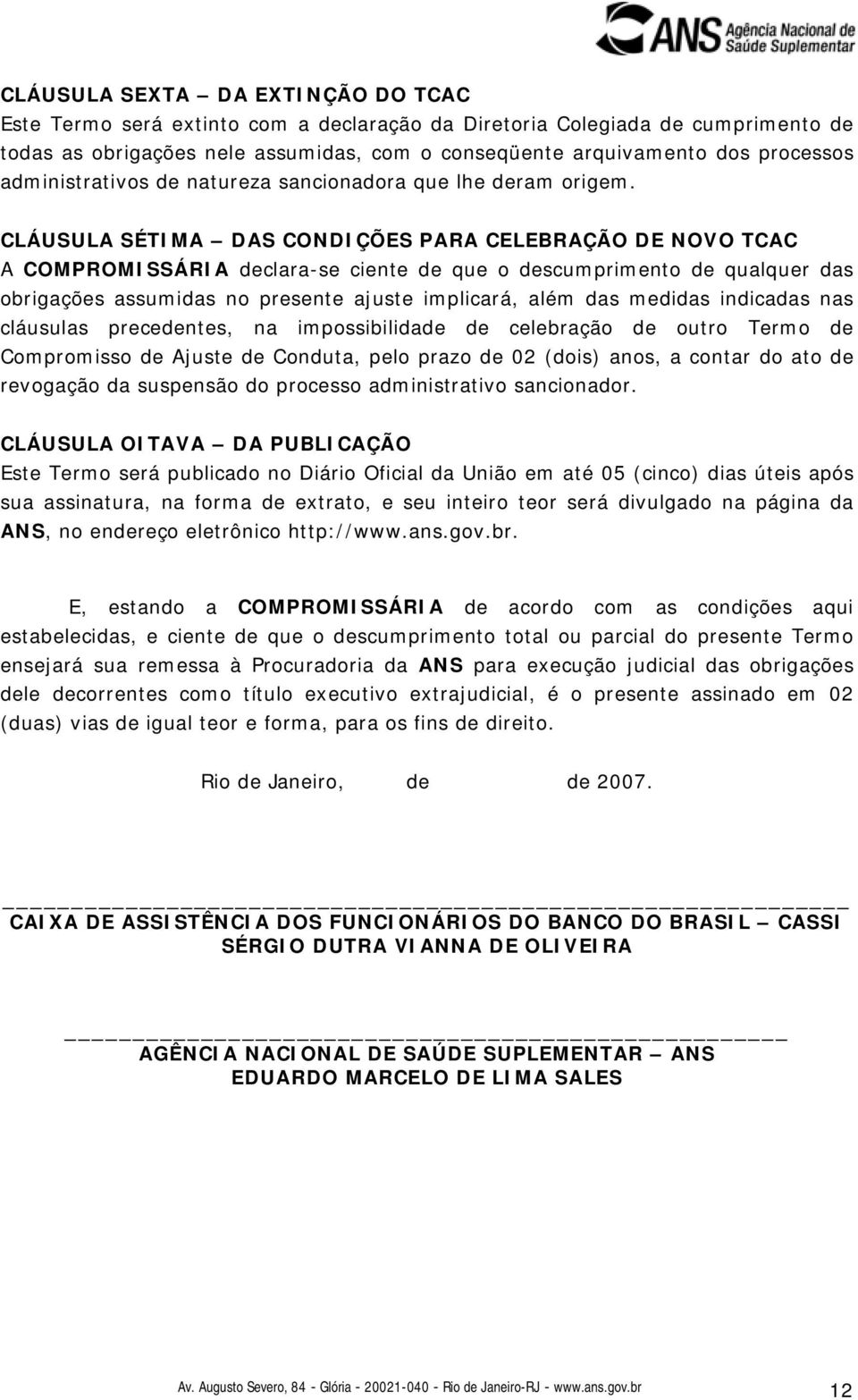 CLÁUSULA SÉTIMA DAS CONDIÇÕES PARA CELEBRAÇÃO DE NOVO TCAC A COMPROMISSÁRIA declara-se ciente de que o descumprimento de qualquer das obrigações assumidas no presente ajuste implicará, além das