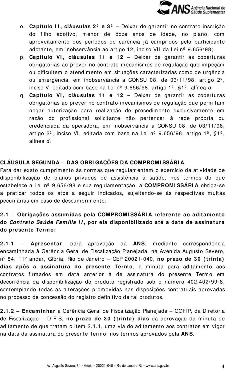 Capítulo VI, cláusulas 11 e 12 Deixar de garantir as coberturas obrigatórias ao prever no contrato mecanismos de regulação que impeçam ou dificultem o atendimento em situações caracterizadas como de