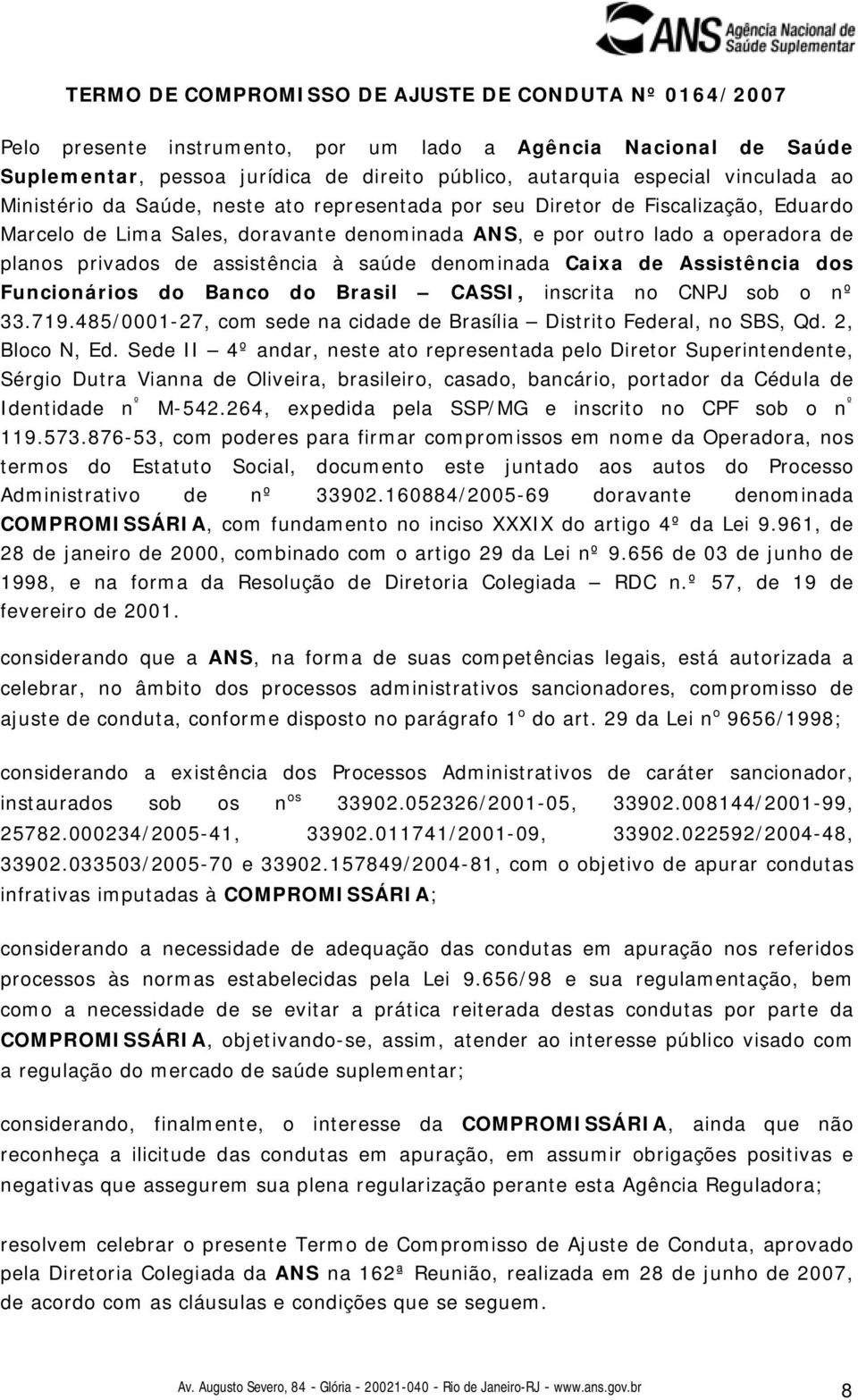 à saúde denominada Caixa de Assistência dos Funcionários do Banco do Brasil CASSI, inscrita no CNPJ sob o nº 33.719.485/0001-27, com sede na cidade de Brasília Distrito Federal, no SBS, Qd.