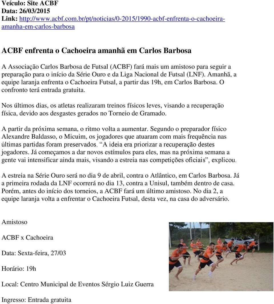 seguir a preparação para o início da Série Ouro e da Liga Nacional de Futsal (LNF). Amanhã, a equipe laranja enfrenta o Cachoeira Futsal, a partir das 19h, em Carlos Barbosa.