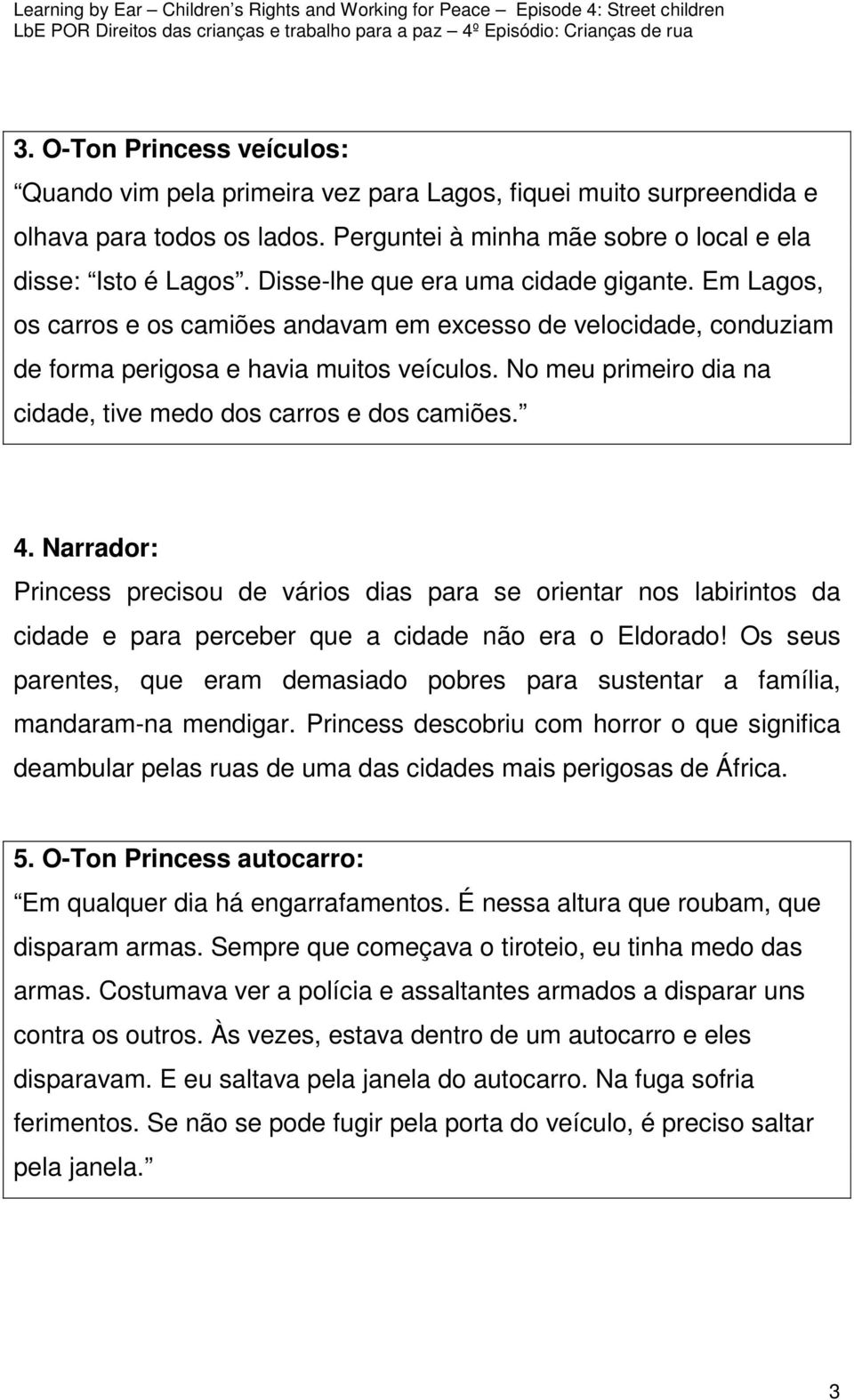 No meu primeiro dia na cidade, tive medo dos carros e dos camiões. 4.