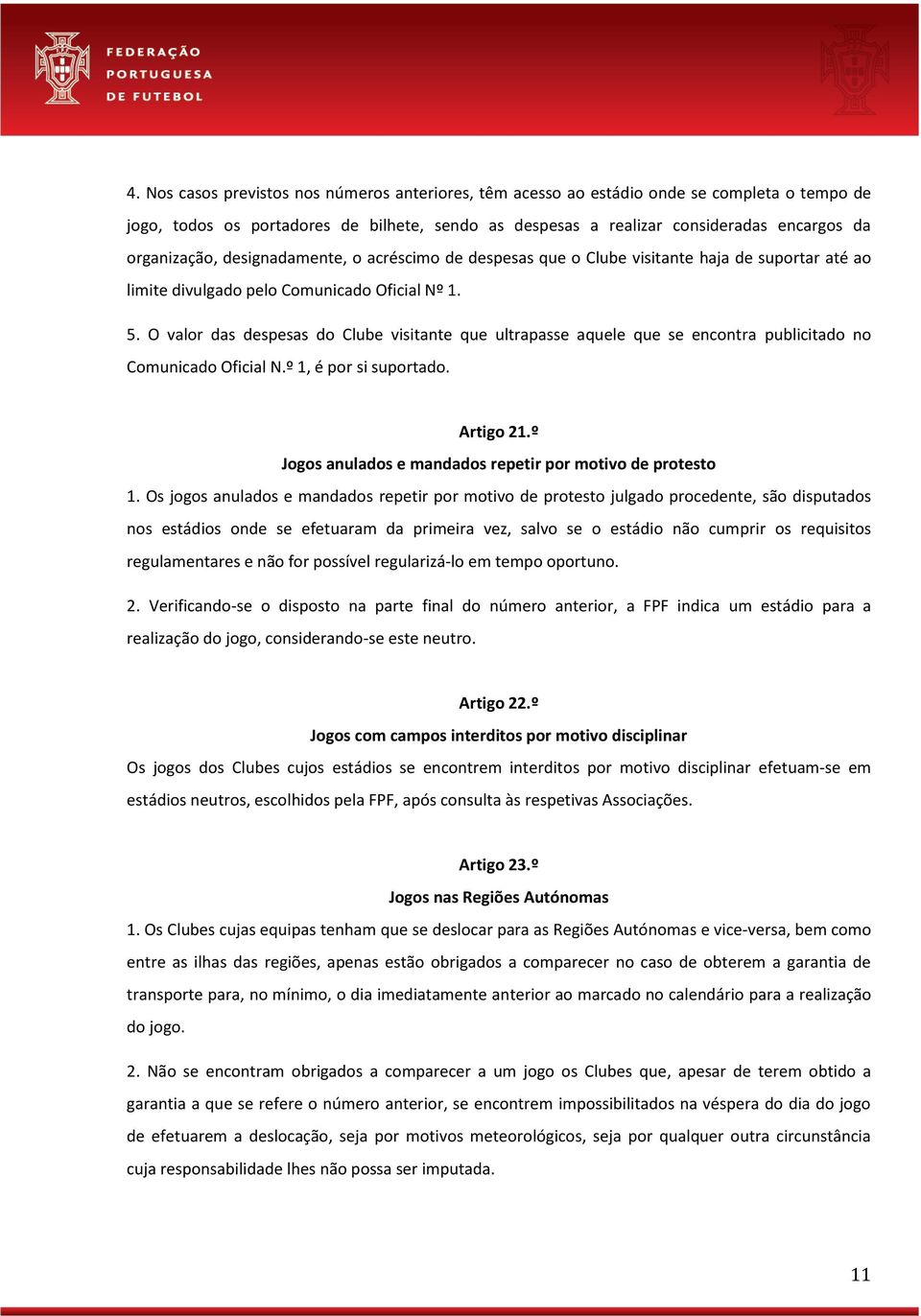 O valor das despesas do Clube visitante que ultrapasse aquele que se encontra publicitado no Comunicado Oficial N.º 1, é por si suportado. Artigo 21.