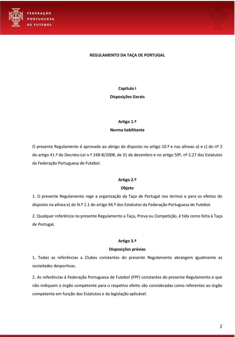 O presente Regulamento rege a organização da Taça de Portugal nos termos e para os efeitos do disposto na alínea e) do N.º 1.1 do artigo 94.º dos Estatutos da Federação Portuguesa de Futebol. 2.