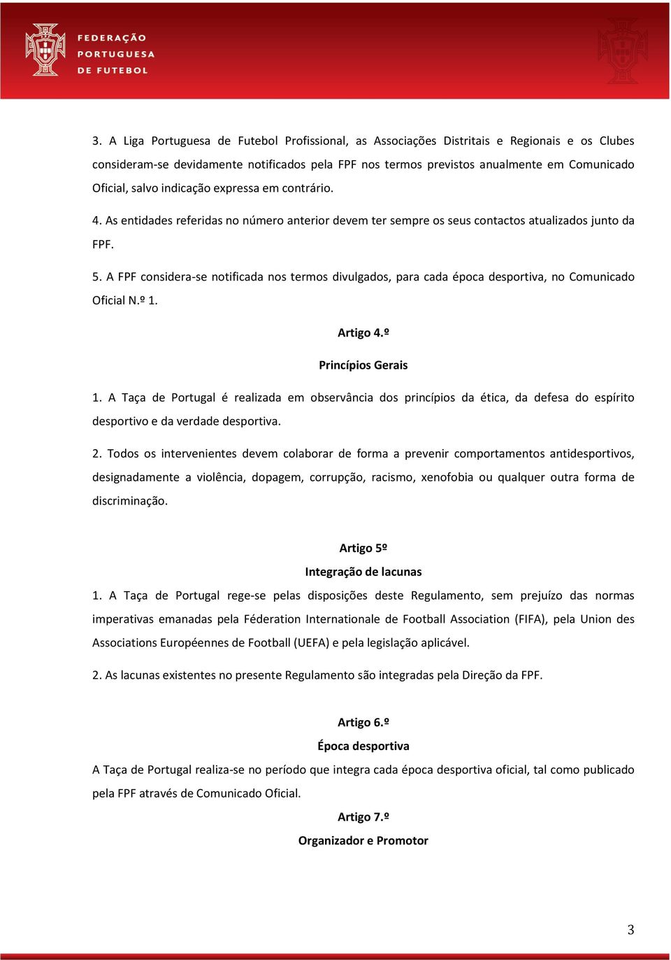 A FPF considera-se notificada nos termos divulgados, para cada época desportiva, no Comunicado Oficial N.º 1. Artigo 4.º Princípios Gerais 1.