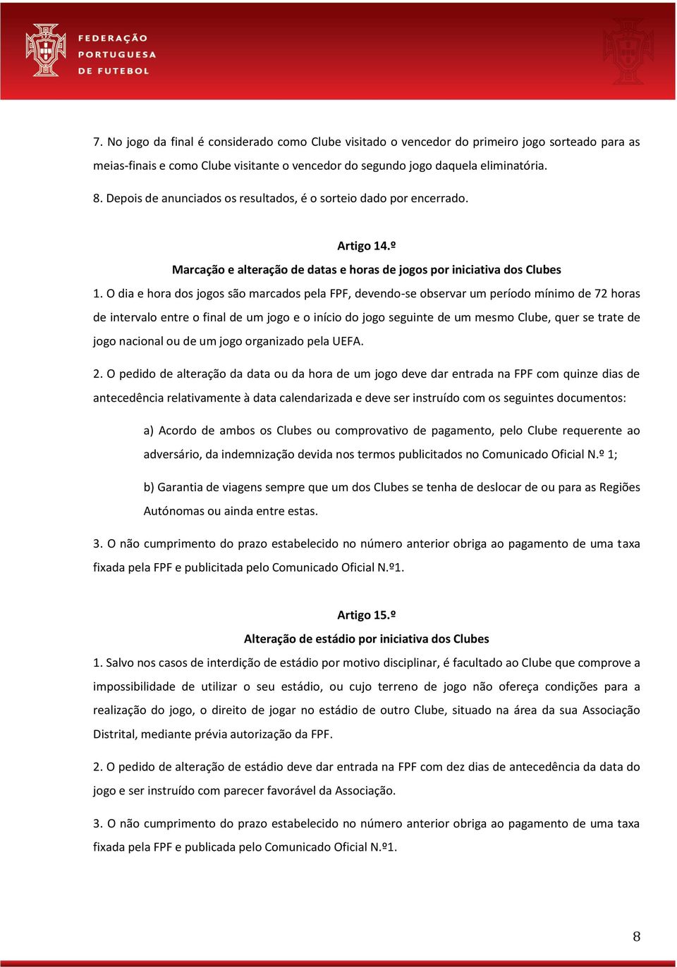 O dia e hora dos jogos são marcados pela FPF, devendo-se observar um período mínimo de 72 horas de intervalo entre o final de um jogo e o início do jogo seguinte de um mesmo Clube, quer se trate de