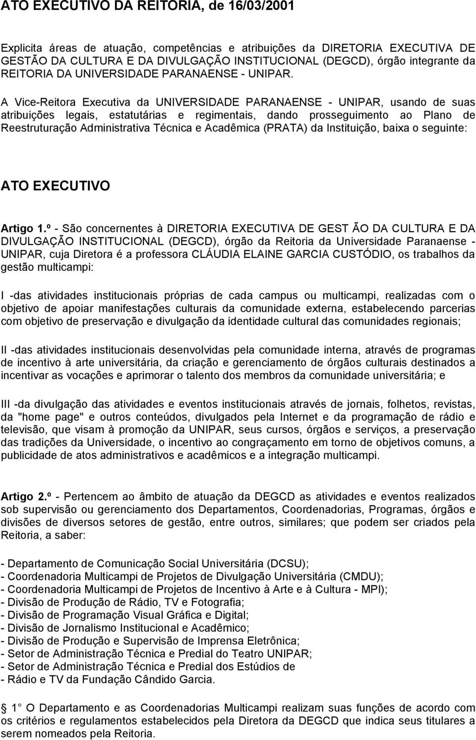 A Vice-Reitora Executiva da UNIVERSIDADE PARANAENSE - UNIPAR, usando de suas atribuições legais, estatutárias e regimentais, dando prosseguimento ao Plano de Reestruturação Administrativa Técnica e