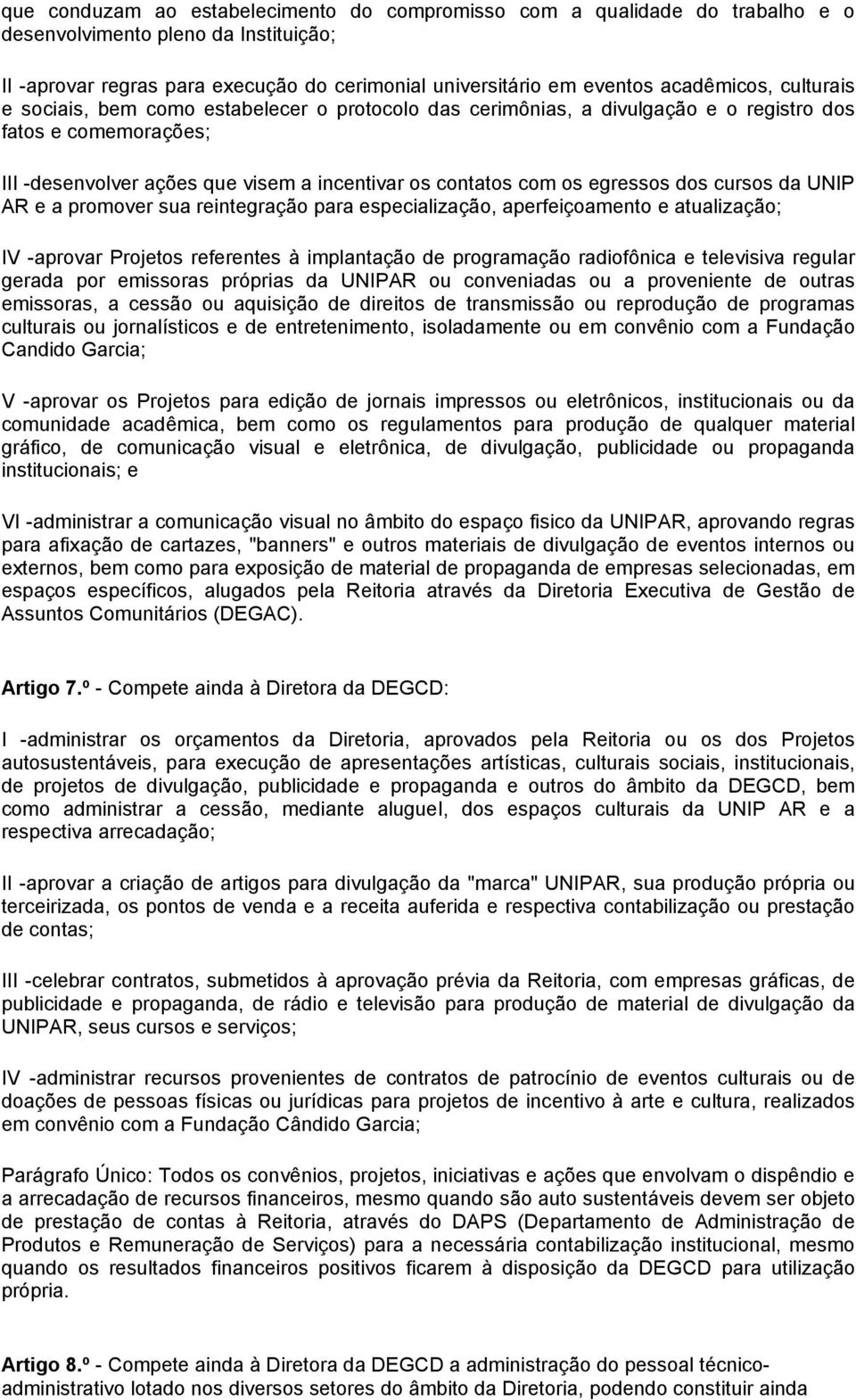 egressos dos cursos da UNIP AR e a promover sua reintegração para especialização, aperfeiçoamento e atualização; IV -aprovar Projetos referentes à implantação de programação radiofônica e televisiva