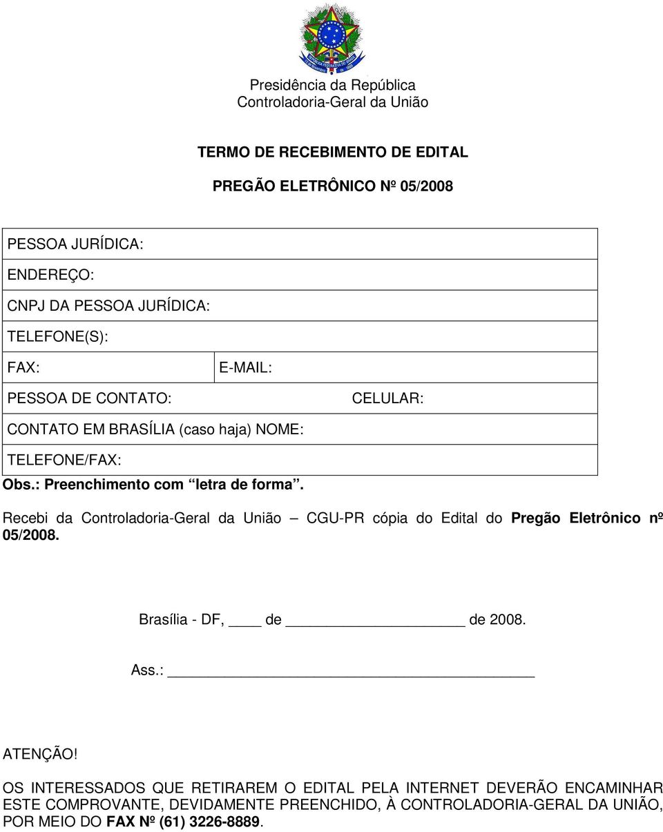 Recebi da Controladoria-Geral da União CGU-PR cópia do Edital do Pregão Eletrônico nº 05/2008. Brasília - DF, de de 2008. Ass.: ATENÇÃO!