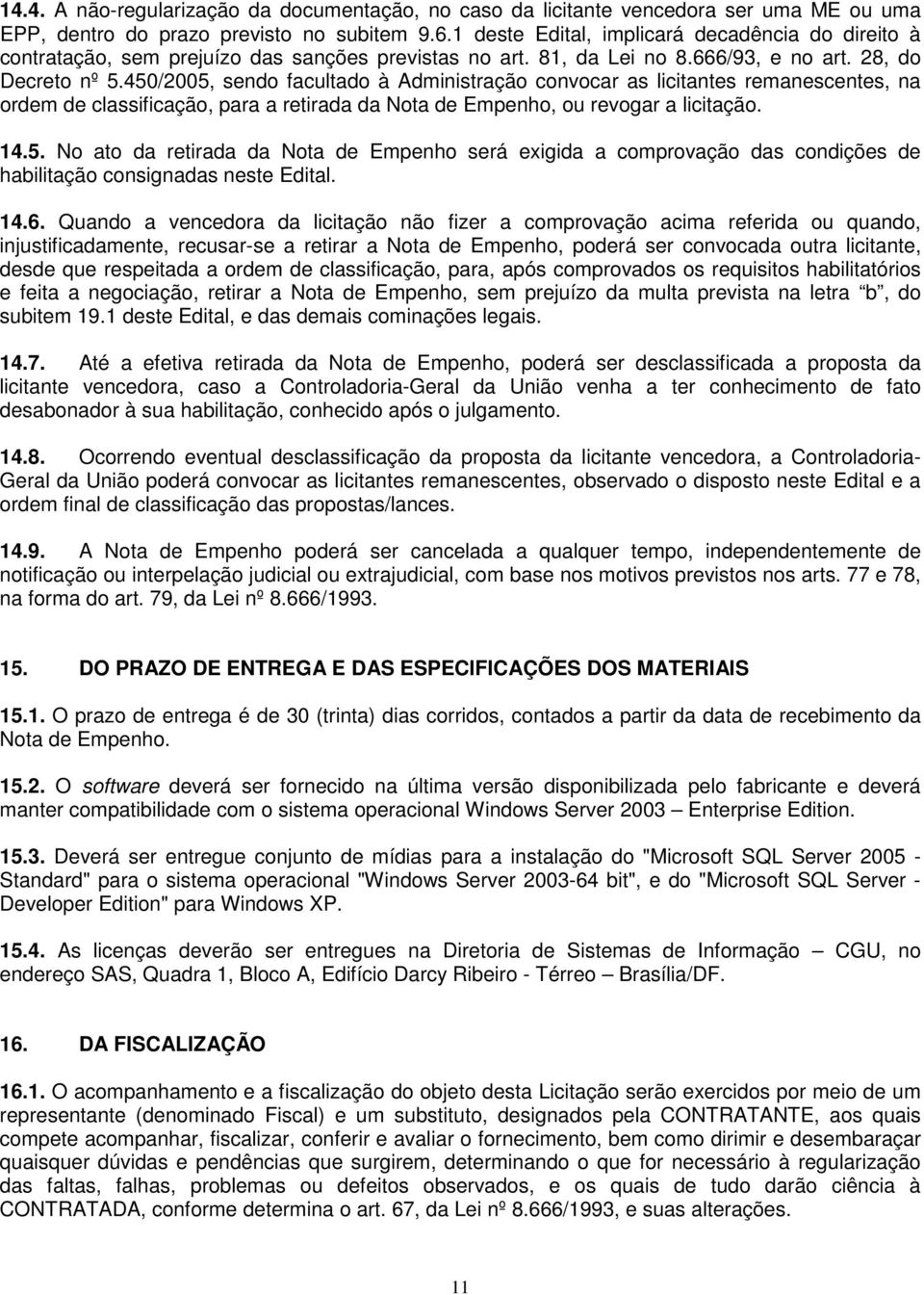 450/2005, sendo facultado à Administração convocar as licitantes remanescentes, na ordem de classificação, para a retirada da Nota de Empenho, ou revogar a licitação. 14.5. No ato da retirada da Nota de Empenho será exigida a comprovação das condições de habilitação consignadas neste Edital.