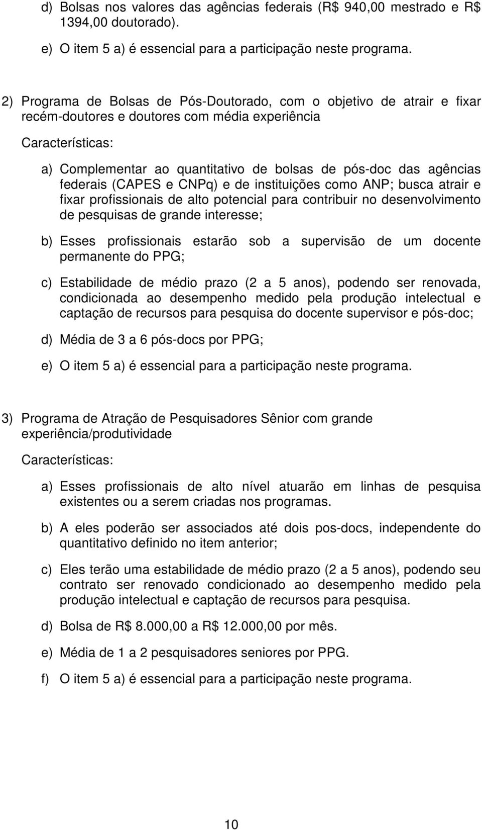 agências federais (CAPES e CNPq) e de instituições como ANP; busca atrair e fixar profissionais de alto potencial para contribuir no desenvolvimento de pesquisas de grande interesse; b) Esses