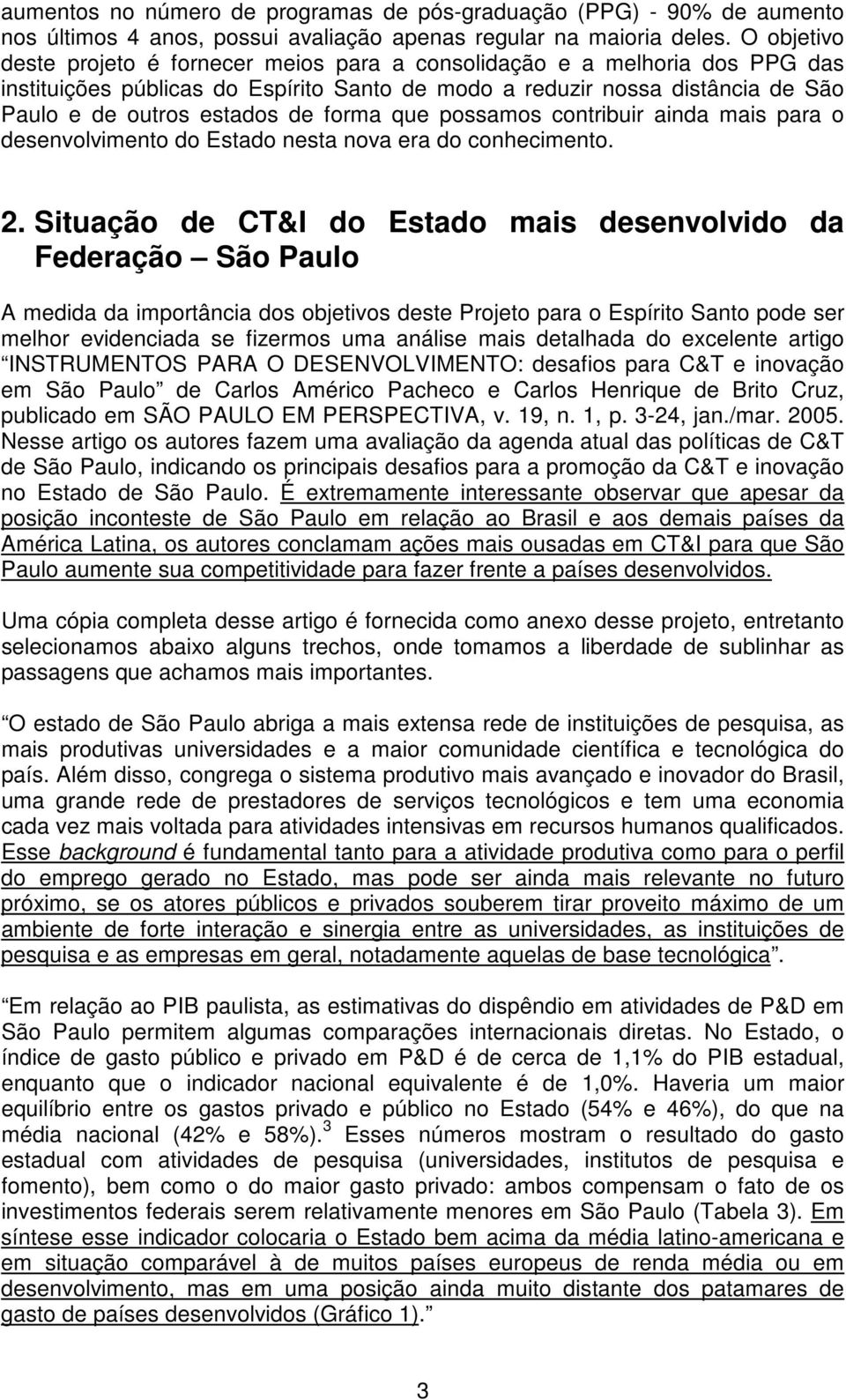 forma que possamos contribuir ainda mais para o desenvolvimento do Estado nesta nova era do conhecimento. 2.