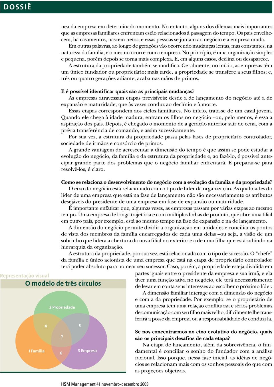 Os pais envelhecem, há casamentos, nascem netos, e essas pessoas se juntam ao negócio e a empresa muda.