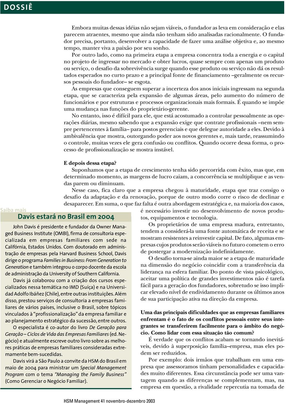 Por outro lado, como na primeira etapa a empresa concentra toda a energia e o capital no projeto de ingressar no mercado e obter lucros, quase sempre com apenas um produto ou serviço, o desafio da