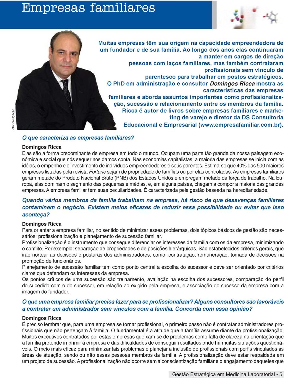 O PhD em administração e consultor mostra as características das empresas familiares e aborda assuntos importantes como profissionalização, sucessão e relacionamento entre os membros da família.