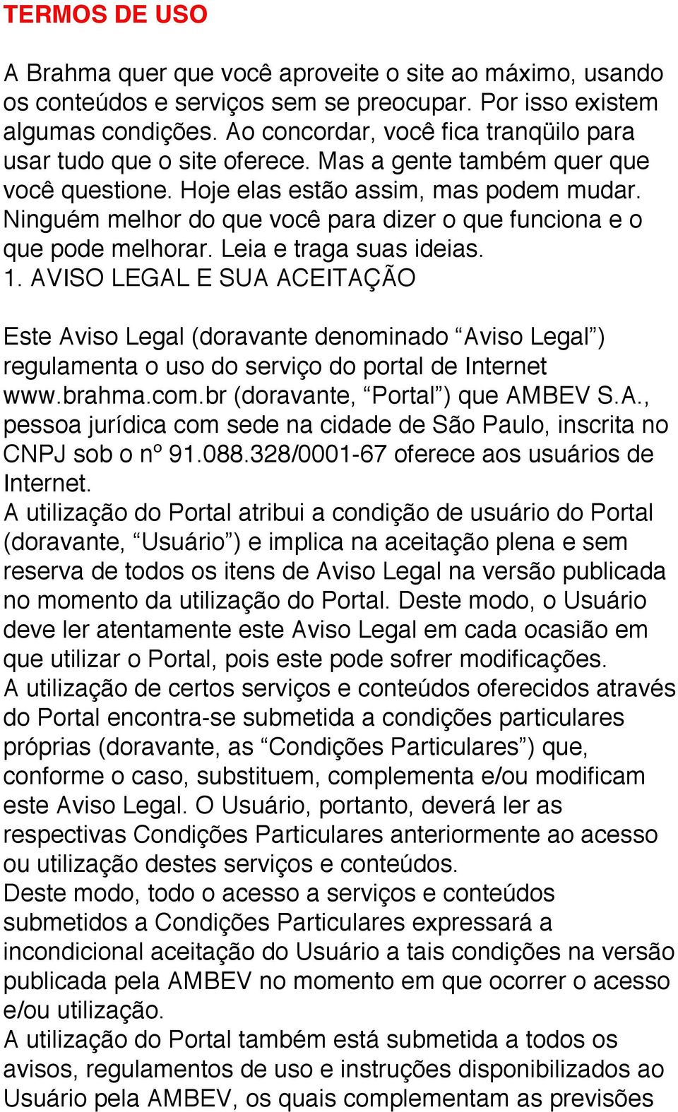 Ninguém melhor do que você para dizer o que funciona e o que pode melhorar. Leia e traga suas ideias. 1.