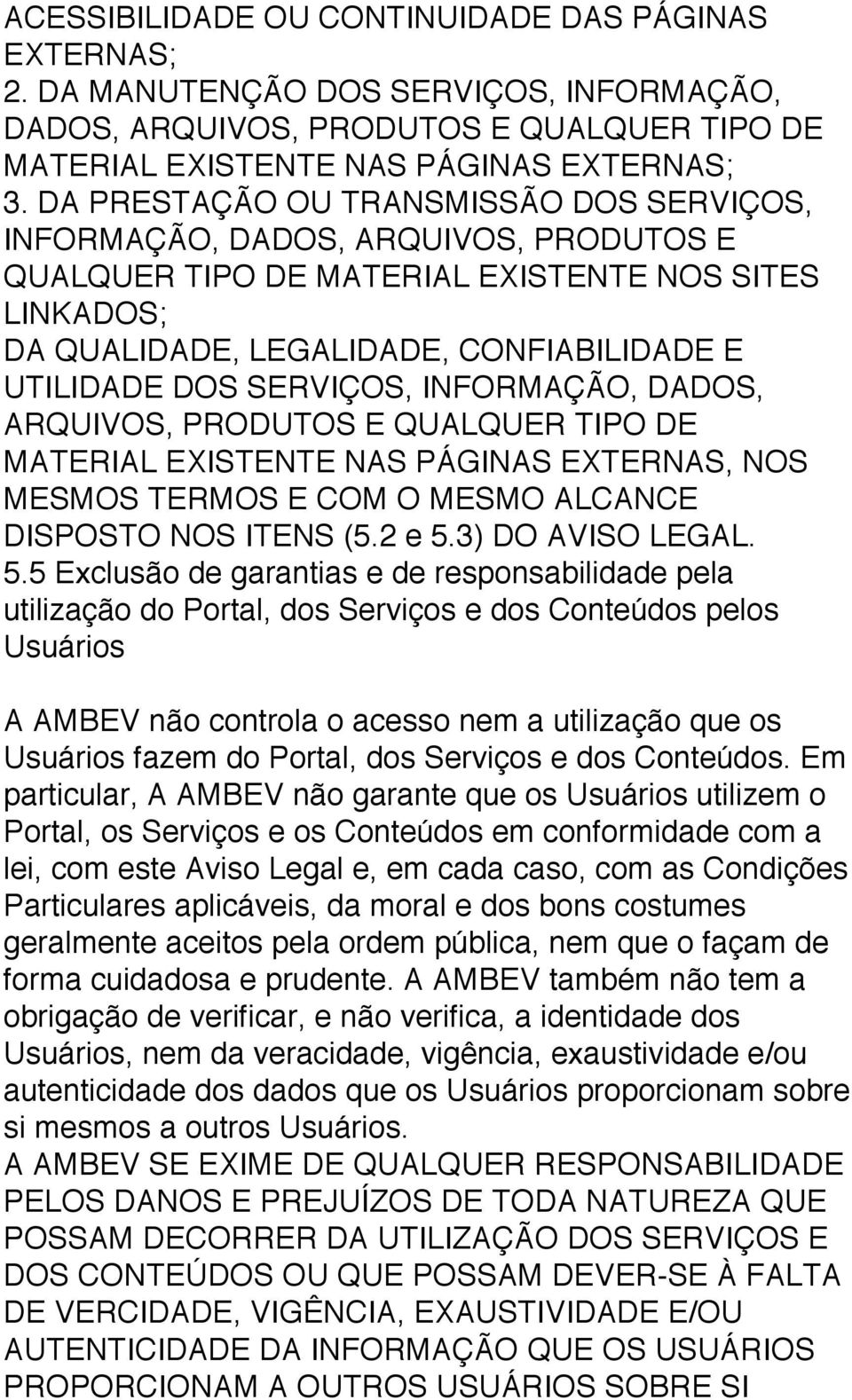 SERVIÇOS, INFORMAÇÃO, DADOS, ARQUIVOS, PRODUTOS E QUALQUER TIPO DE MATERIAL EXISTENTE NAS PÁGINAS EXTERNAS, NOS MESMOS TERMOS E COM O MESMO ALCANCE DISPOSTO NOS ITENS (5.2 e 5.