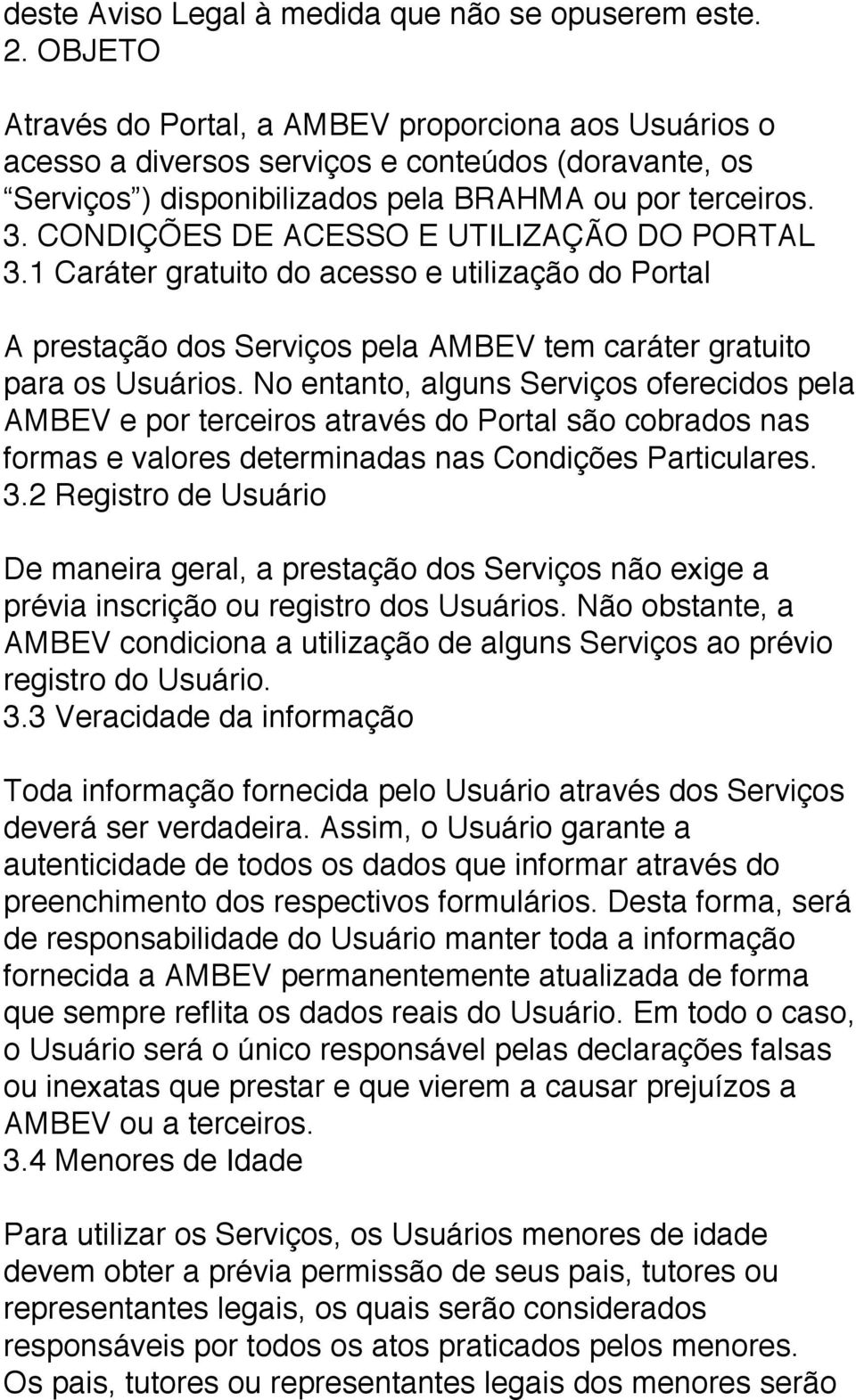 CONDIÇÕES DE ACESSO E UTILIZAÇÃO DO PORTAL 3.1 Caráter gratuito do acesso e utilização do Portal A prestação dos Serviços pela AMBEV tem caráter gratuito para os Usuários.