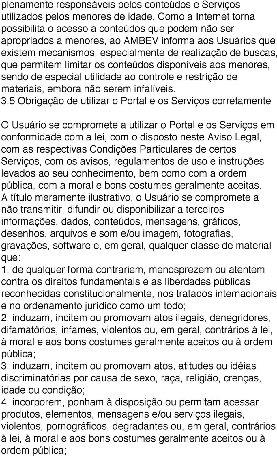 permitem limitar os conteúdos disponíveis aos menores, sendo de especial utilidade ao controle e restrição de materiais, embora não serem infalíveis. 3.