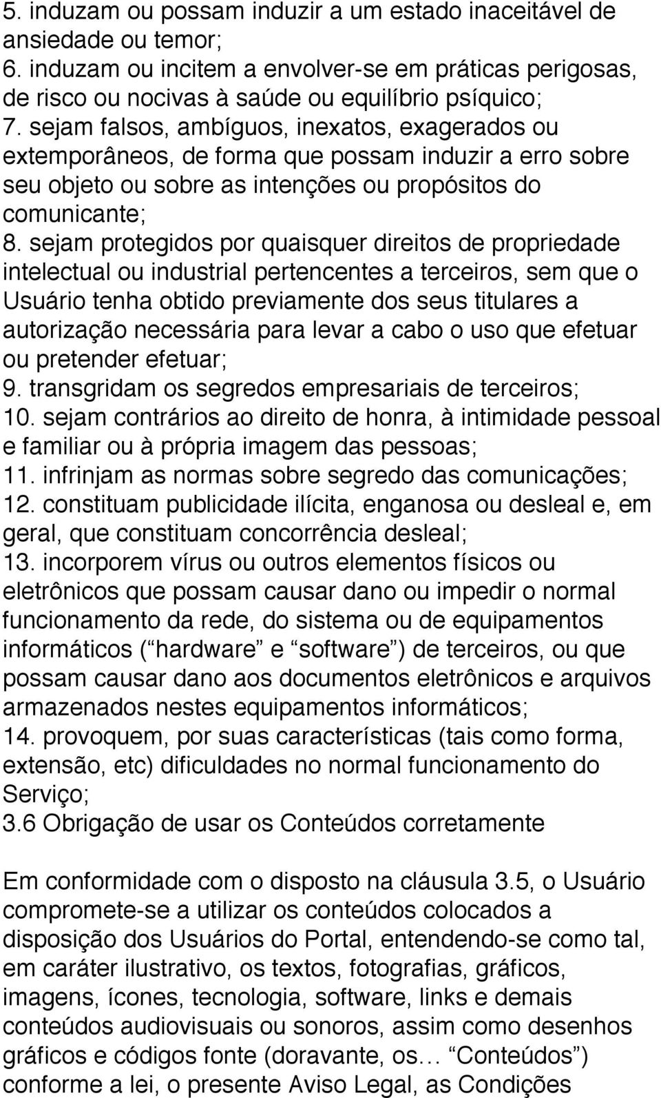 sejam protegidos por quaisquer direitos de propriedade intelectual ou industrial pertencentes a terceiros, sem que o Usuário tenha obtido previamente dos seus titulares a autorização necessária para