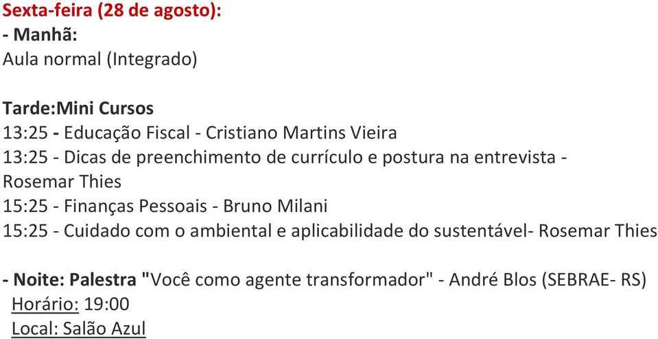 15:25 - Finanças Pessoais - Bruno Milani 15:25 - Cuidado com o ambiental e aplicabilidade do