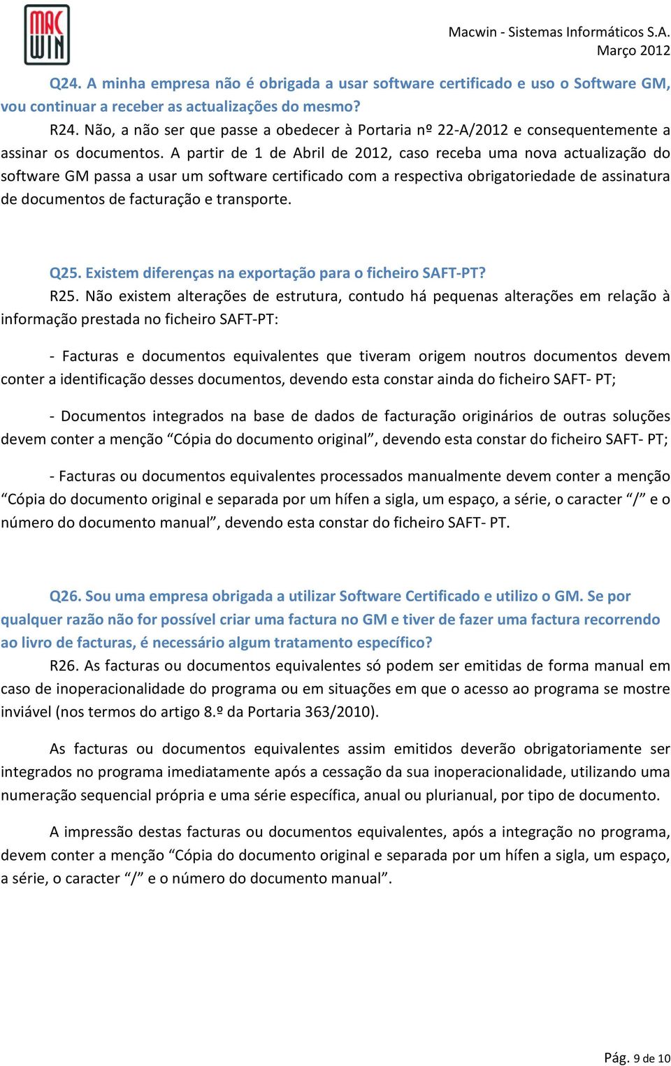 A partir de 1 de Abril de 2012, caso receba uma nova actualização do software GM passa a usar um software certificado com a respectiva obrigatoriedade de assinatura de documentos de facturação e