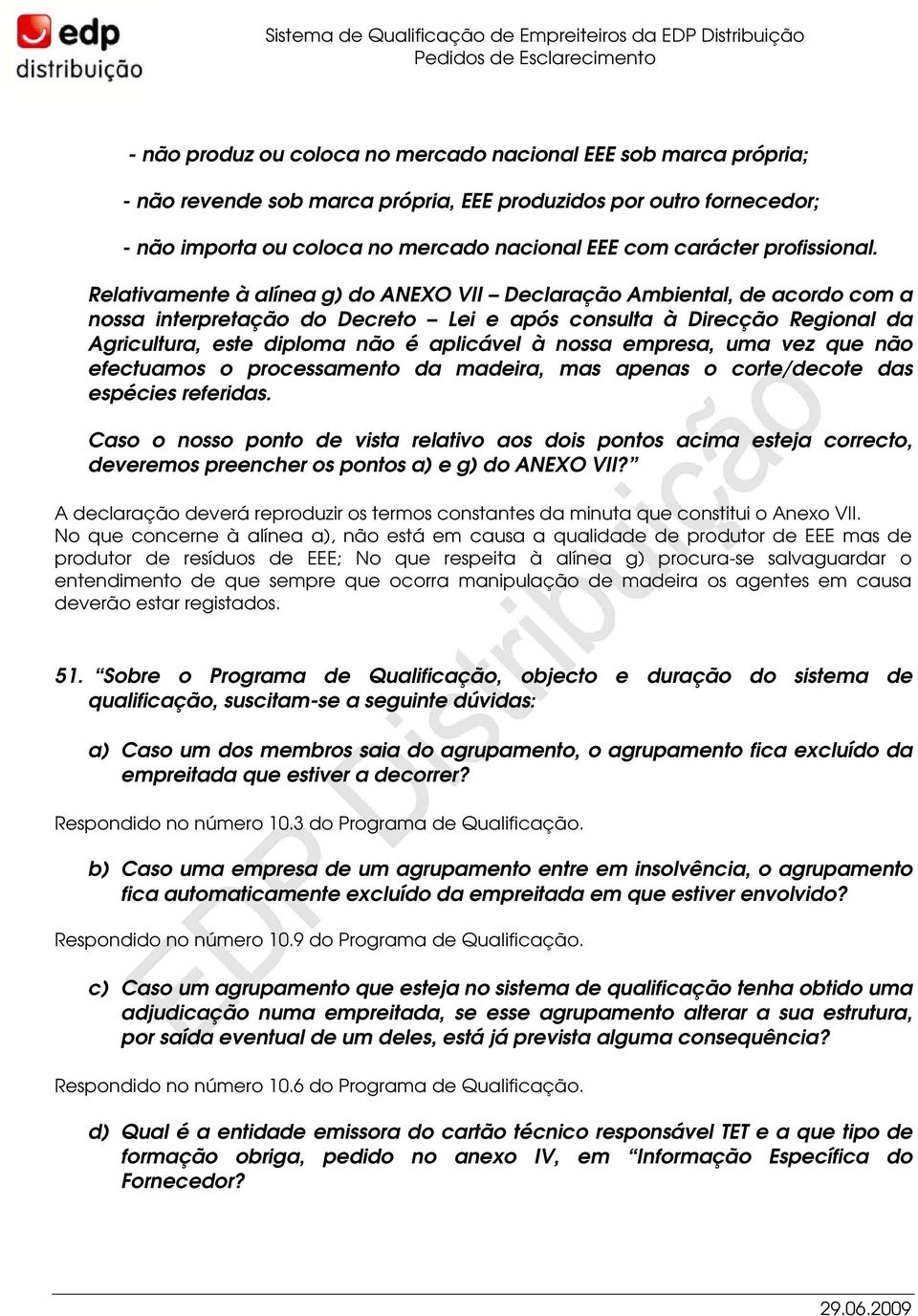 Relativamente à alínea g) do ANEXO VII Declaração Ambiental, de acordo com a nossa interpretação do Decreto Lei e após consulta à Direcção Regional da Agricultura, este diploma não é aplicável à