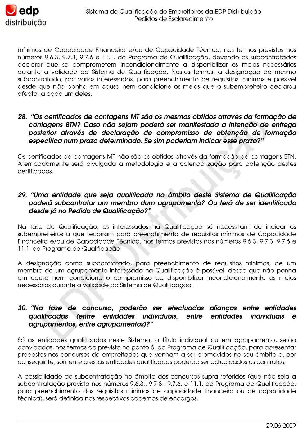 Nestes termos, a designação do mesmo subcontratado, por vários interessados, para preenchimento de requisitos mínimos é possível desde que não ponha em causa nem condicione os meios que o